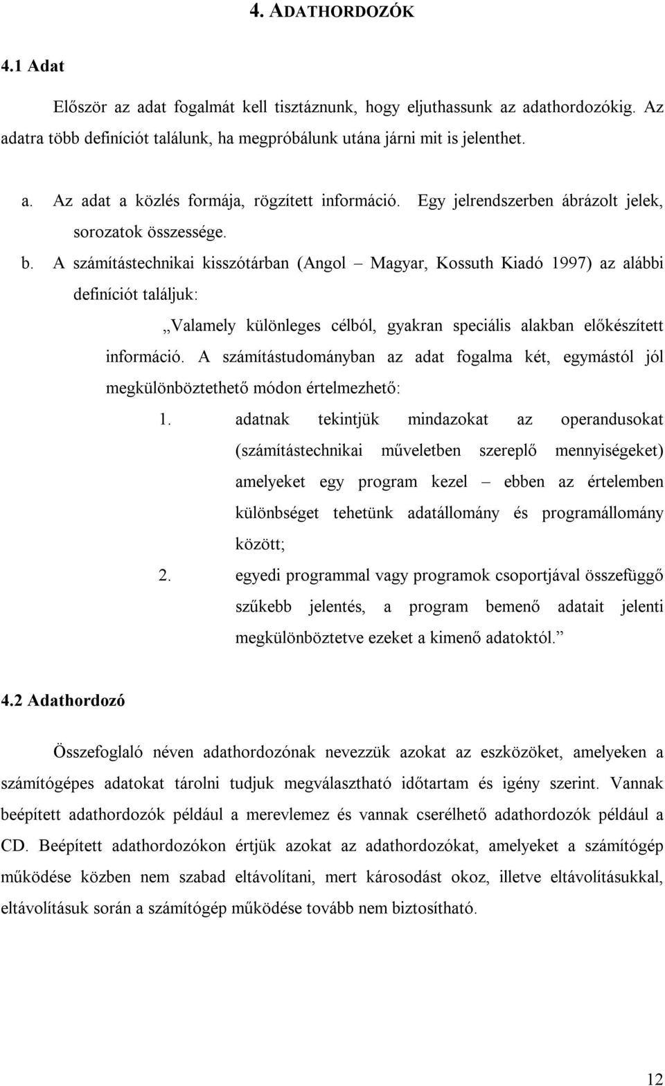 A számítástechnikai kisszótárban (Angol Magyar, Kossuth Kiadó 1997) az alábbi definíciót találjuk: Valamely különleges célból, gyakran speciális alakban előkészített információ.