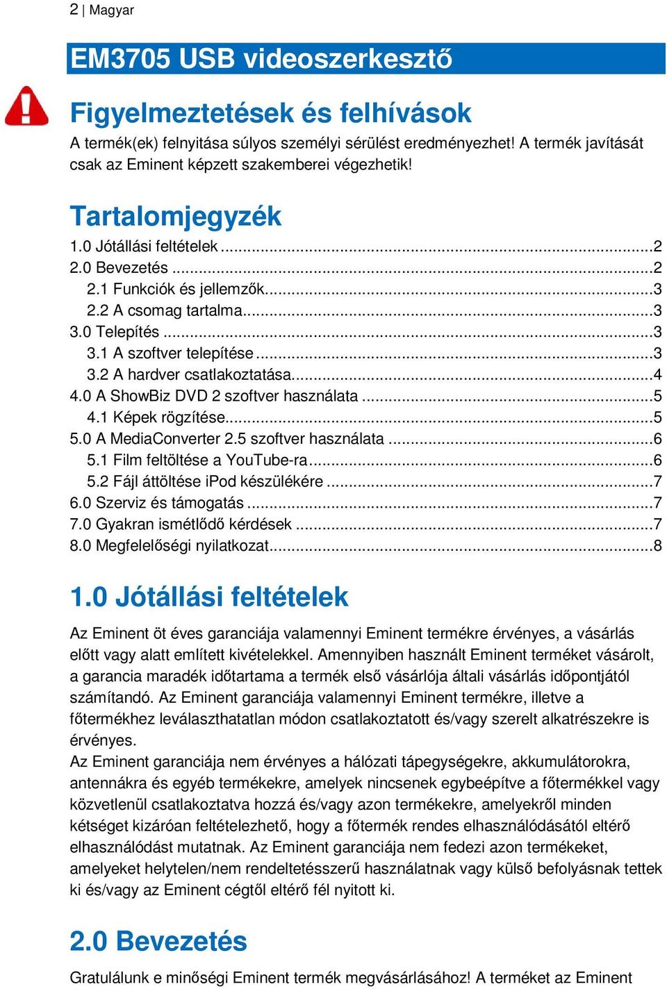 .. 4 4.0 A ShowBiz DVD 2 szoftver használata... 5 4.1 Képek rögzítése... 5 5.0 A MediaConverter 2.5 szoftver használata... 6 5.1 Film feltöltése a YouTube-ra... 6 5.2 Fájl áttöltése ipod készülékére.