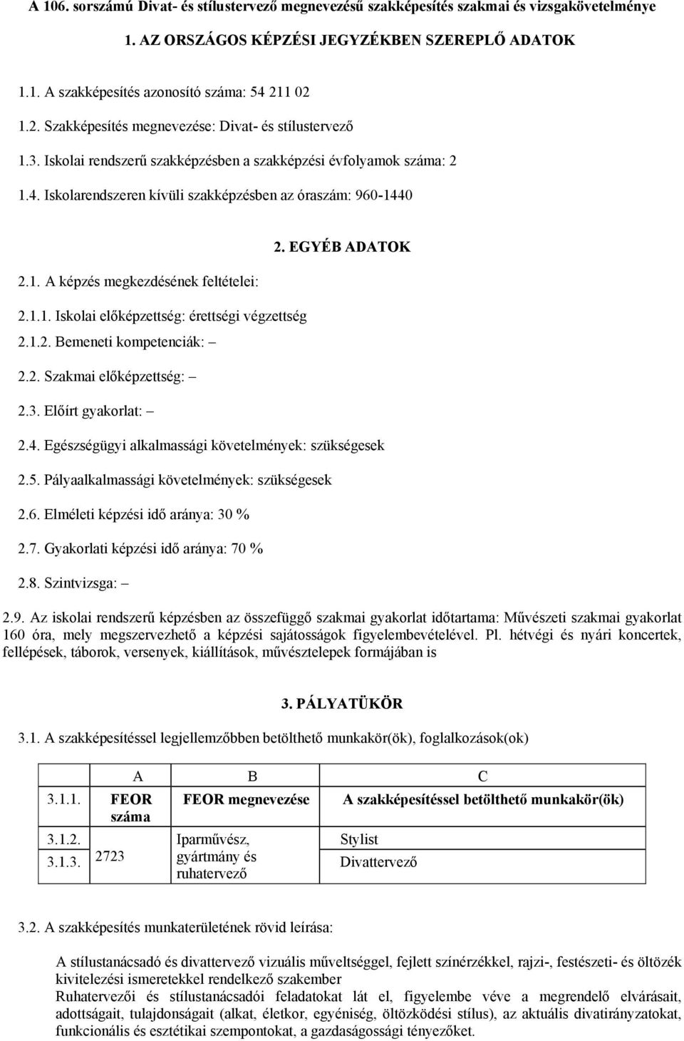 1.1. Iskolai előképzettség: érettségi végzettség 2.1.2. Bemeneti kompetenciák: 2.2. Szakmai előképzettség: 2.3. Előírt gyakorlat: 2. EGYÉB ADATOK 2.4.