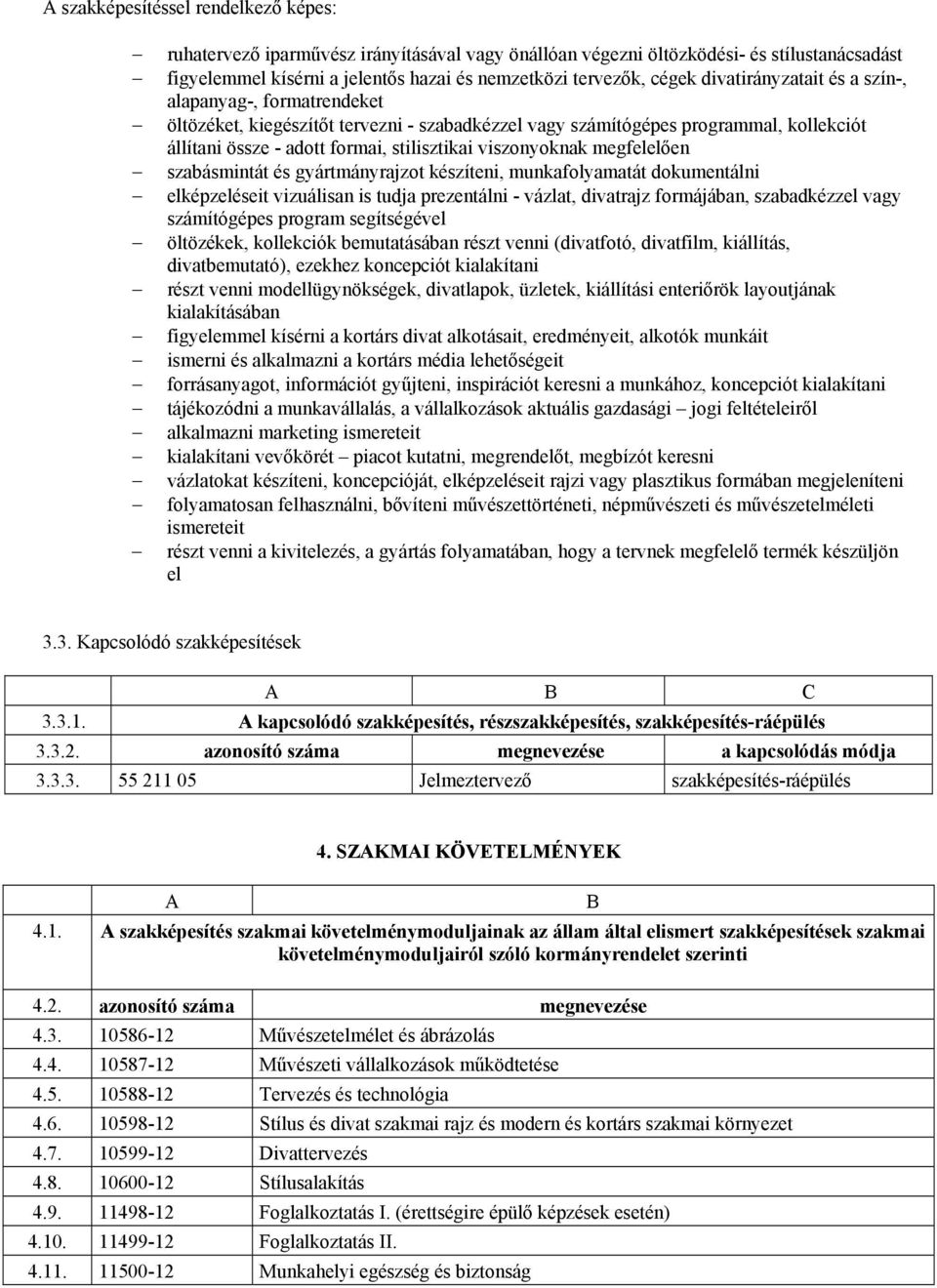 viszonyoknak megfelelően szabásmintát és gyártmányrajzot készíteni, munkafolyamatát dokumentálni elképzeléseit vizuálisan is tudja prezentálni - vázlat, divatrajz formájában, szabadkézzel vagy