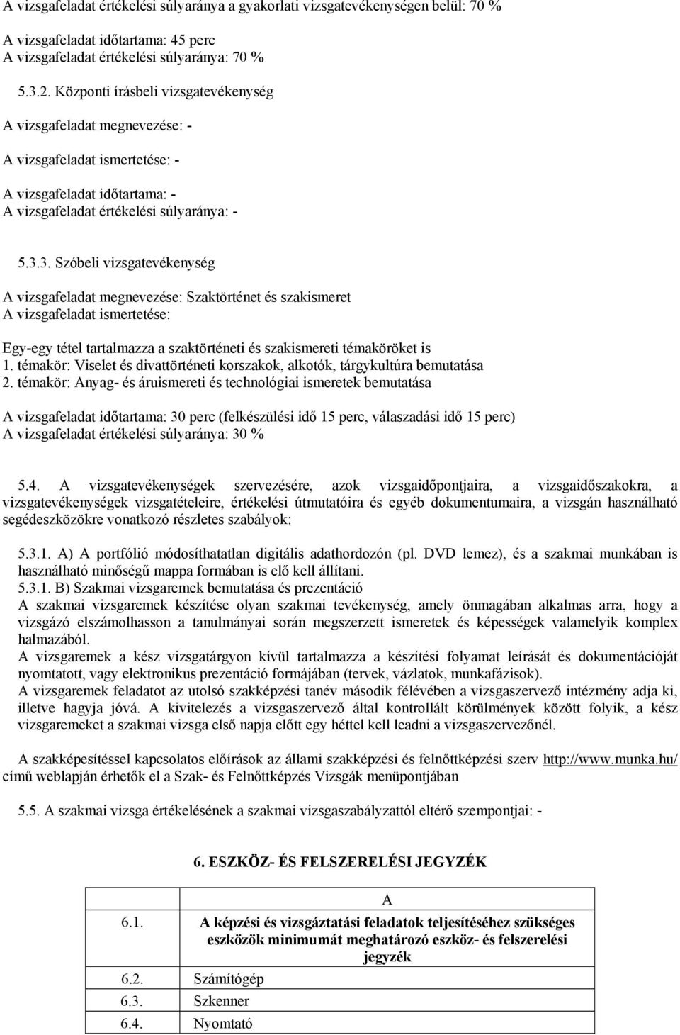 3. Szóbeli vizsgatevékenység A vizsgafeladat megnevezése: Szaktörténet és szakismeret A vizsgafeladat ismertetése: Egy-egy tétel tartalmazza a szaktörténeti és szakismereti témaköröket is 1.