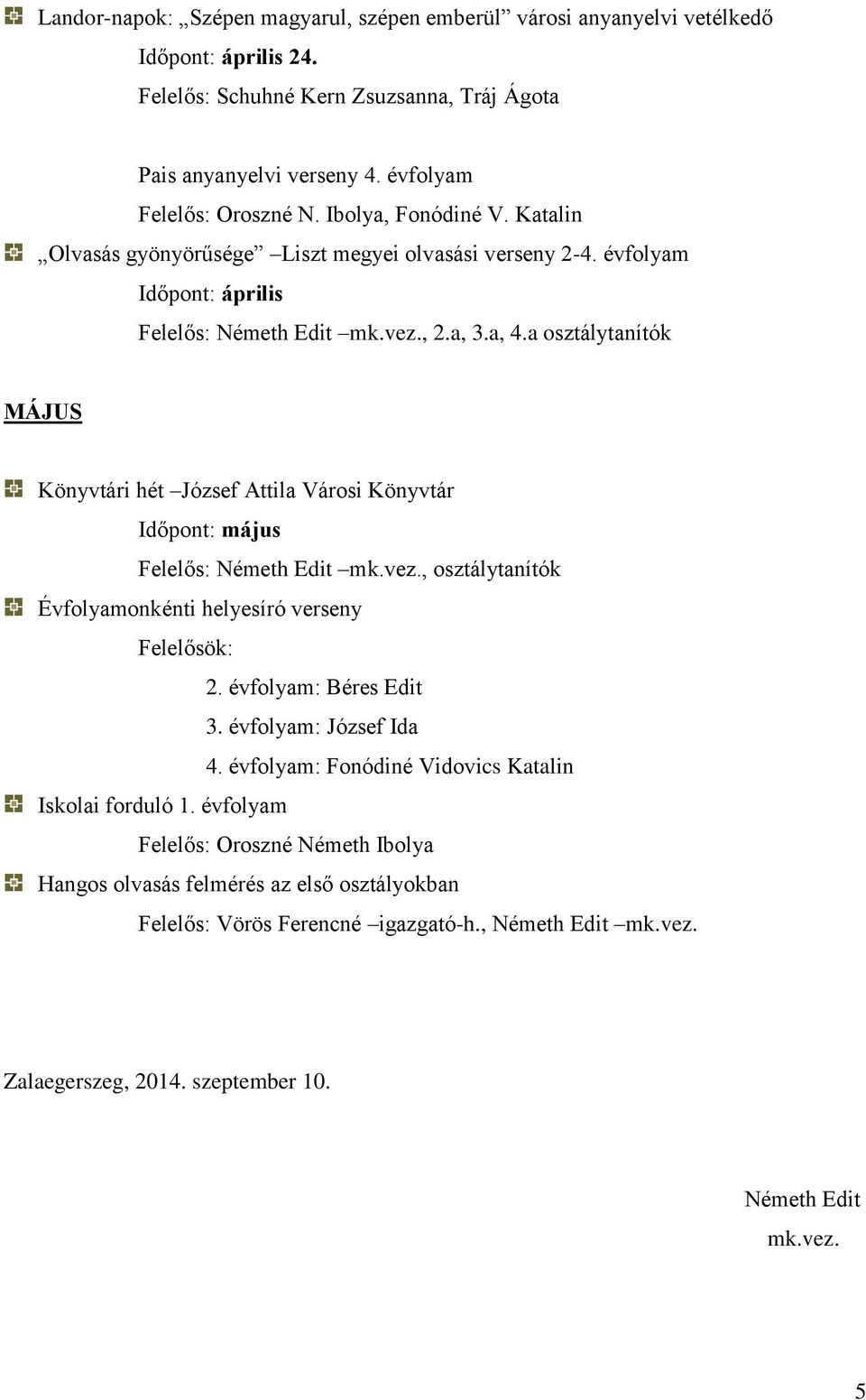 a osztálytanítók MÁJUS Időpont: május Évfolyamonkénti helyesíró verseny Felelősök: 2. évfolyam: Béres Edit 3. évfolyam: József Ida 4.