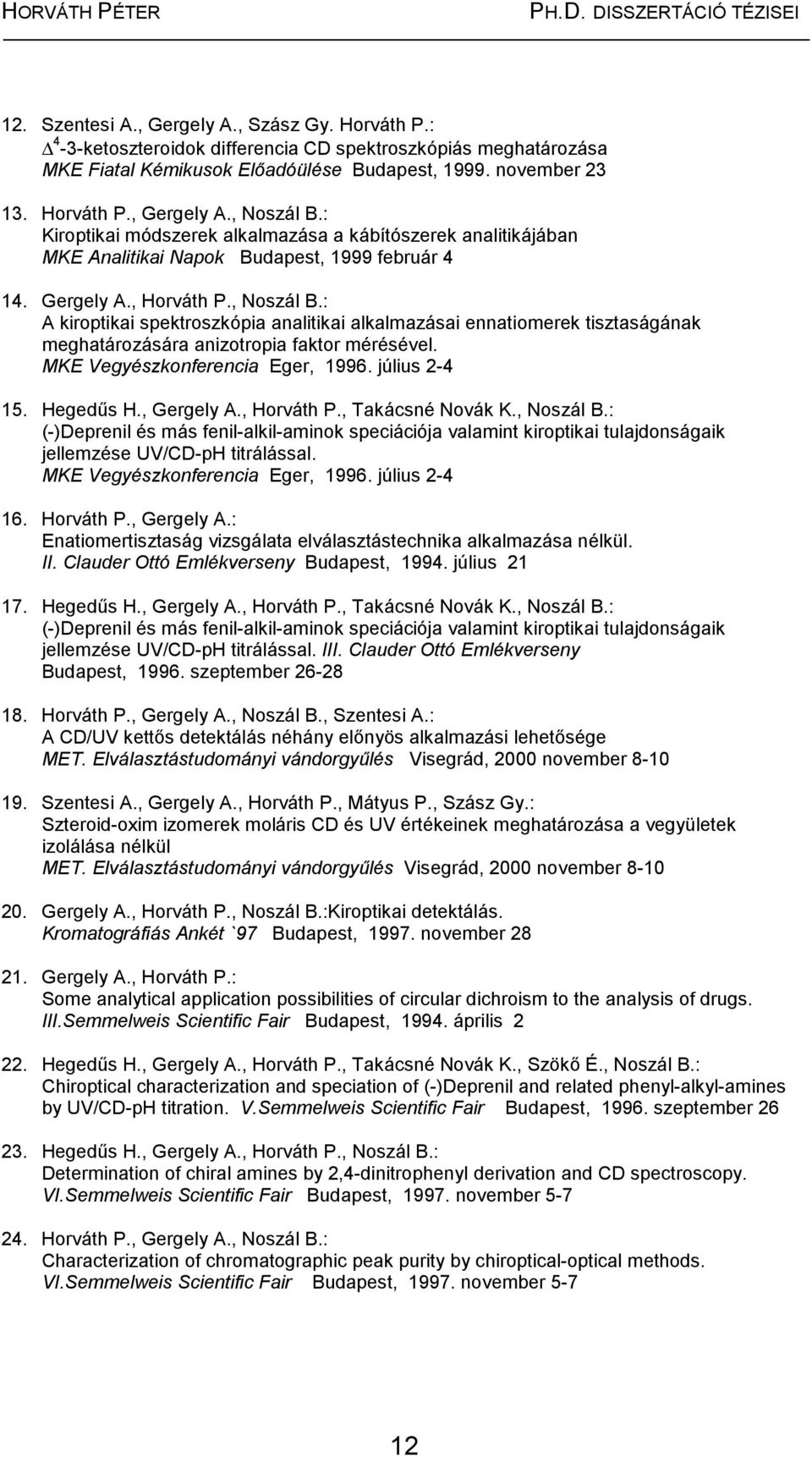 : A kiroptikai spektroszkópia analitikai alkalmazásai ennatiomerek tisztaságának meghatározására anizotropia faktor mérésével. MKE Vegyészkonferencia Eger, 1996. július 2-4 15. Hegedűs H., Gergely A.