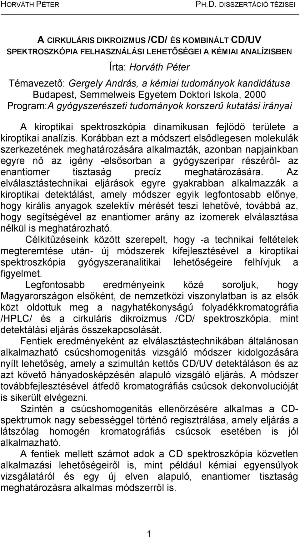 Korábban ezt a módszert elsődlegesen molekulák szerkezetének meghatározására alkalmazták, azonban napjainkban egyre nő az igény -elsősorban a gyógyszeripar részéről- az enantiomer tisztaság precíz