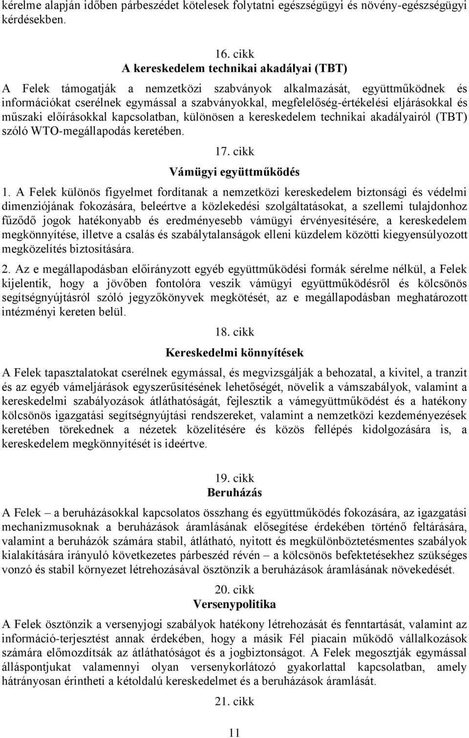 eljárásokkal és műszaki előírásokkal kapcsolatban, különösen a kereskedelem technikai akadályairól (TBT) szóló WTO-megállapodás keretében. 17. cikk Vámügyi együttműködés 1.