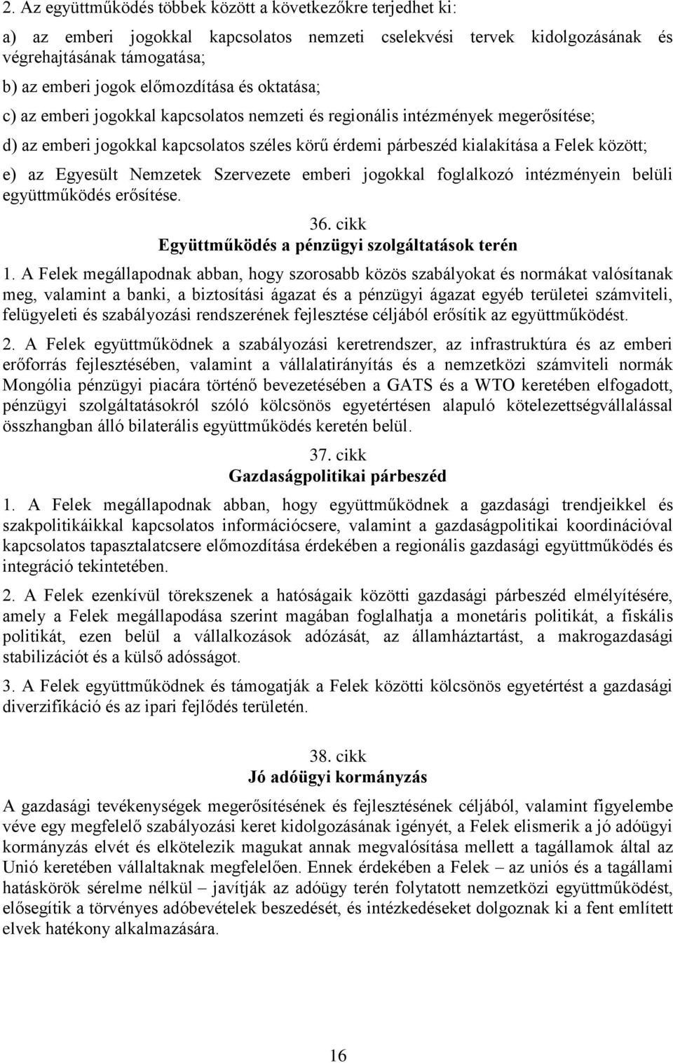 e) az Egyesült Nemzetek Szervezete emberi jogokkal foglalkozó intézményein belüli együttműködés erősítése. 36. cikk Együttműködés a pénzügyi szolgáltatások terén 1.