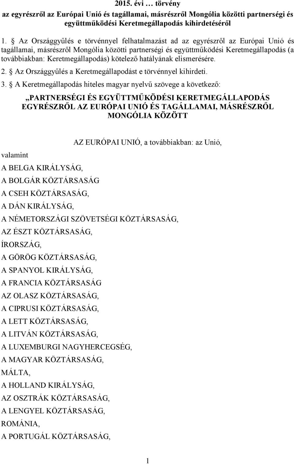 Keretmegállapodás) kötelező hatályának elismerésére. 2. Az Országgyűlés a Keretmegállapodást e törvénnyel kihirdeti. 3.