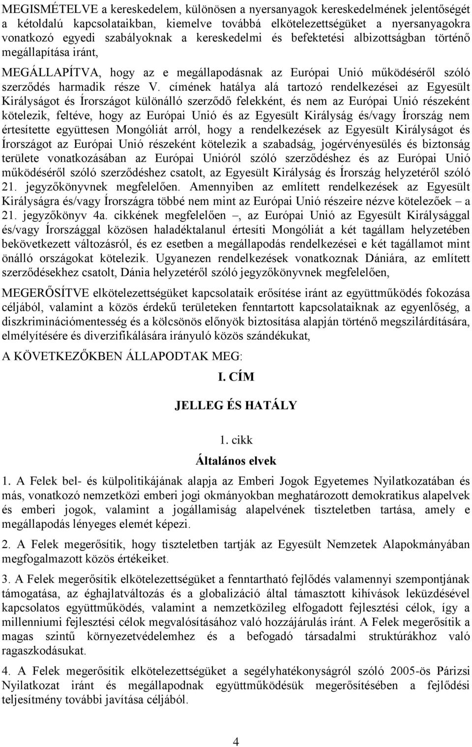 címének hatálya alá tartozó rendelkezései az Egyesült Királyságot és Írországot különálló szerződő felekként, és nem az Európai Unió részeként kötelezik, feltéve, hogy az Európai Unió és az Egyesült