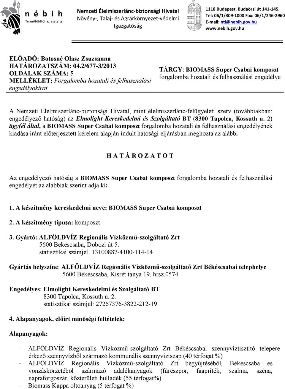 2/677-3/2013 OLDALAK SZÁMA: 5 MELLÉKLET: Forgalomba hozatali és felhasználási engedélyokirat TÁRGY: BIOMASS Super Csabai komposzt forgalomba hozatali és felhasználási engedélye A Nemzeti