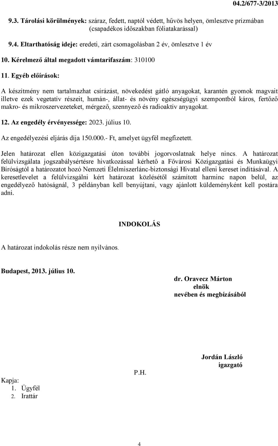 Egyéb előírások: A készítmény nem tartalmazhat csírázást, növekedést gátló anyagokat, karantén gyomok magvait illetve ezek vegetatív részeit, humán-, állat- és növény egészségügyi szempontból káros,