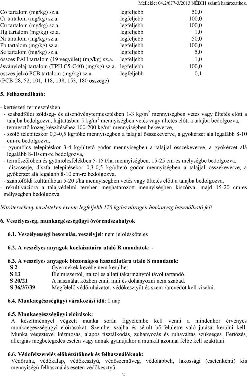 a. legfeljebb 100,0 összes jelző PCB tartalom (mg/kg) sz.a. legfeljebb 0,1 (PCB-28, 52, 101, 118, 138, 153, 180 összege) 5.