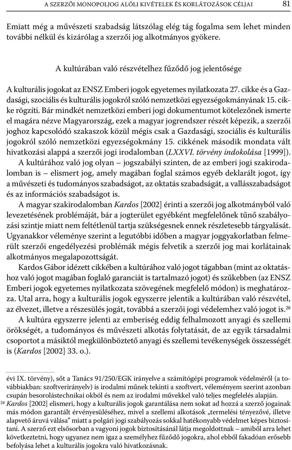 cikke és a Gazdasági, szociális és kulturális jogokról szóló nemzetközi egyezségokmányának 15. cikke rögzíti.