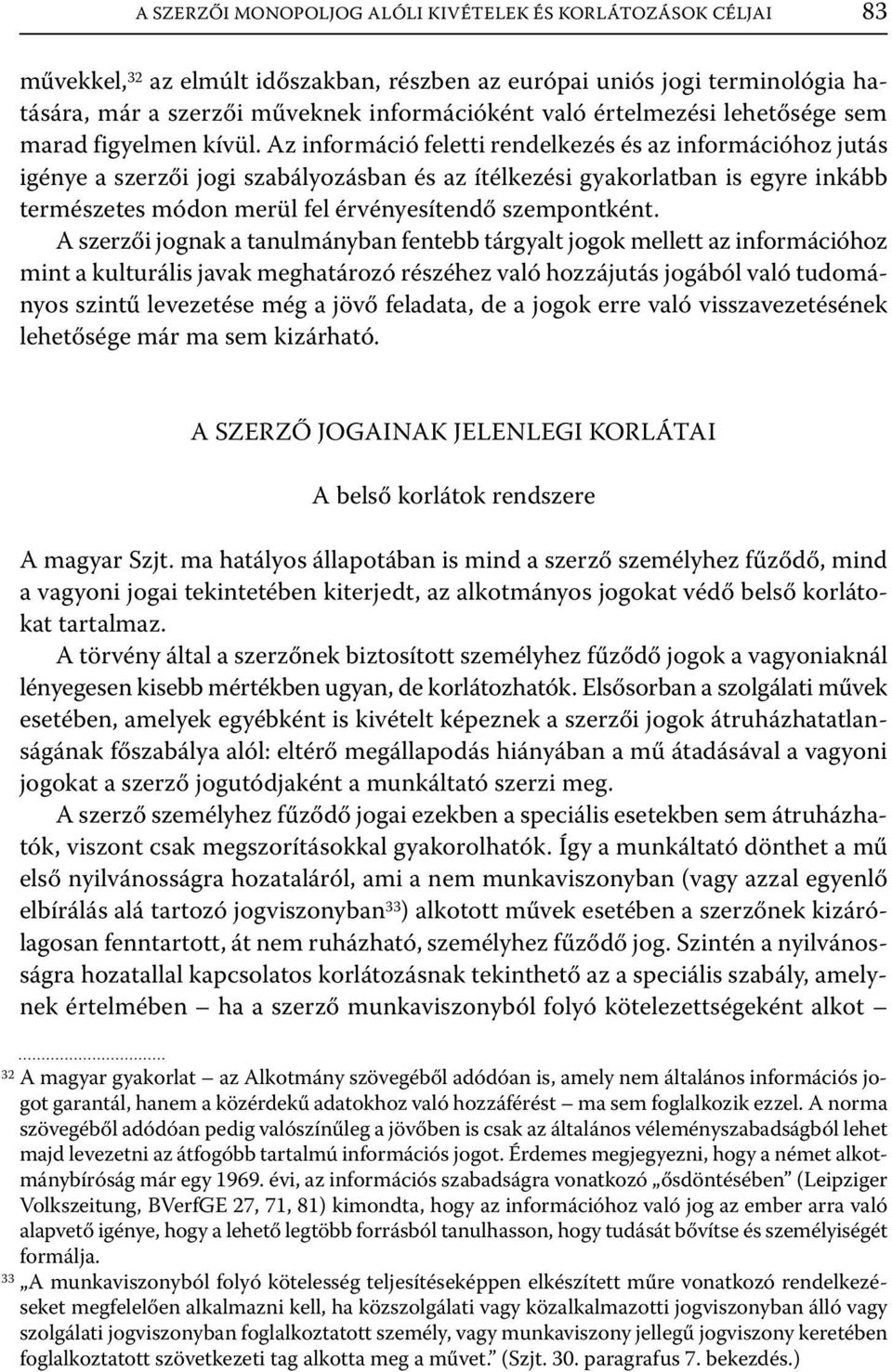 Az információ feletti rendelkezés és az információhoz jutás igénye a szerzői jogi szabályozásban és az ítélkezési gyakorlatban is egyre inkább természetes módon merül fel érvényesítendő szempontként.