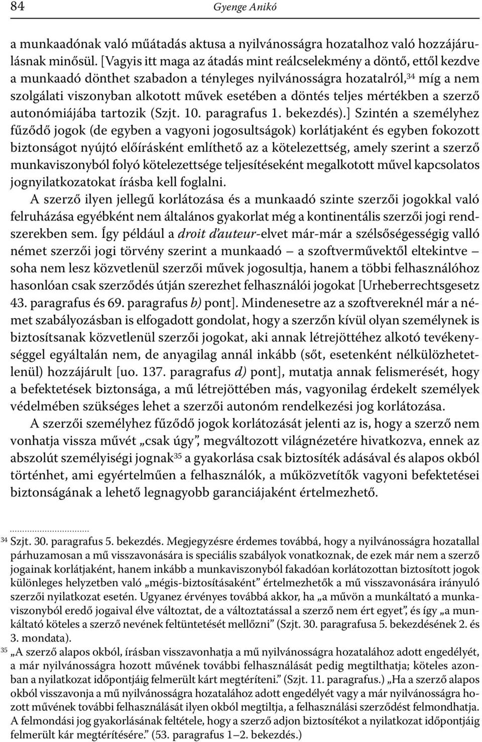 döntés teljes mértékben a szerző autonómiájába tartozik (Szjt. 10. paragrafus 1. bekezdés).
