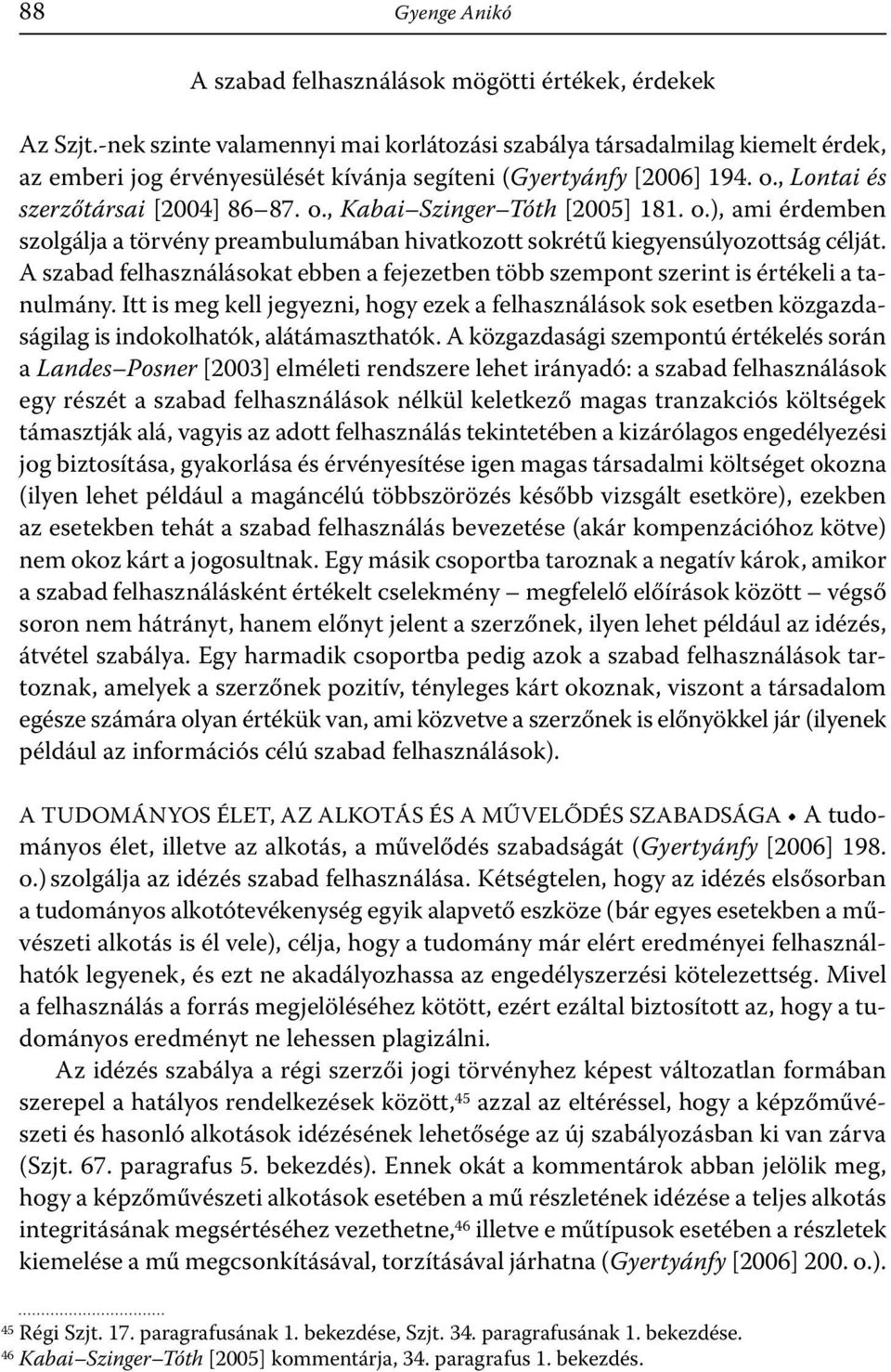 o.), ami érdemben szolgálja a törvény preambulumában hivatkozott sokrétű kiegyensúlyozottság célját. A szabad felhasználásokat ebben a fejezetben több szempont szerint is értékeli a tanulmány.