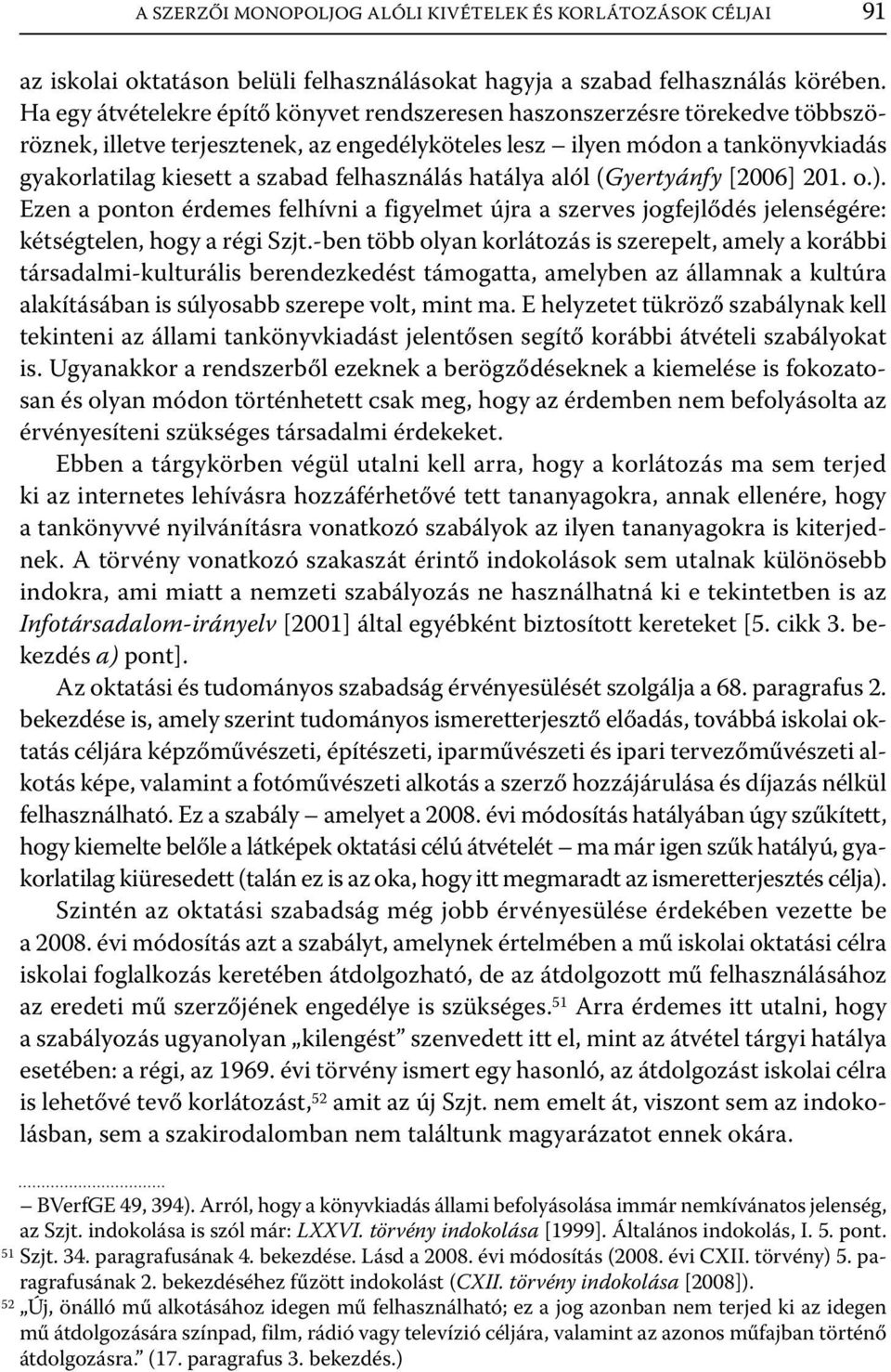 felhasználás hatálya alól (Gyertyánfy [2006] 201. o.). Ezen a ponton érdemes felhívni a figyelmet újra a szerves jogfejlődés jelenségére: kétségtelen, hogy a régi Szjt.