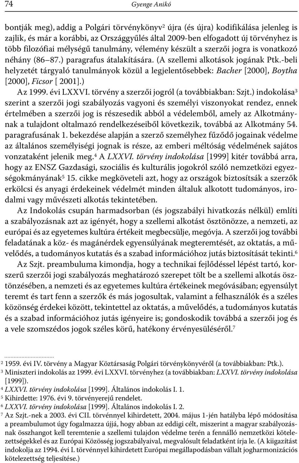-beli helyzetét tárgyaló tanulmányok közül a legjelentősebbek: Bacher [2000], Boytha [2000], Ficsor [ 2001].) Az 1999. évi LXXVI. törvény a szerzői jogról (a továbbiakban: Szjt.