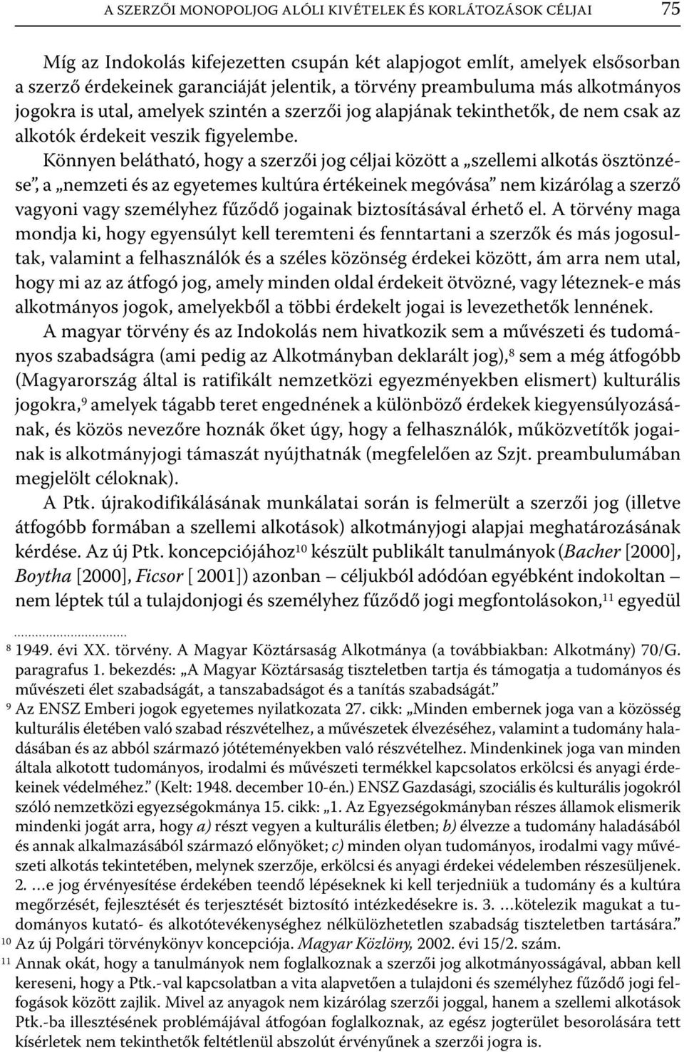Könnyen belátható, hogy a szerzői jog céljai között a szellemi alkotás ösztönzése, a nemzeti és az egyetemes kultúra értékeinek megóvása nem kizárólag a szerző vagyoni vagy személyhez fűződő jogainak
