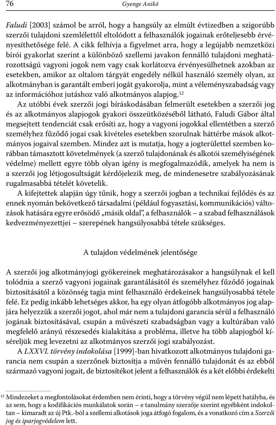 érvényesülhetnek azokban az esetekben, amikor az oltalom tárgyát engedély nélkül használó személy olyan, az alkotmányban is garantált emberi jogát gyakorolja, mint a véleményszabadság vagy az
