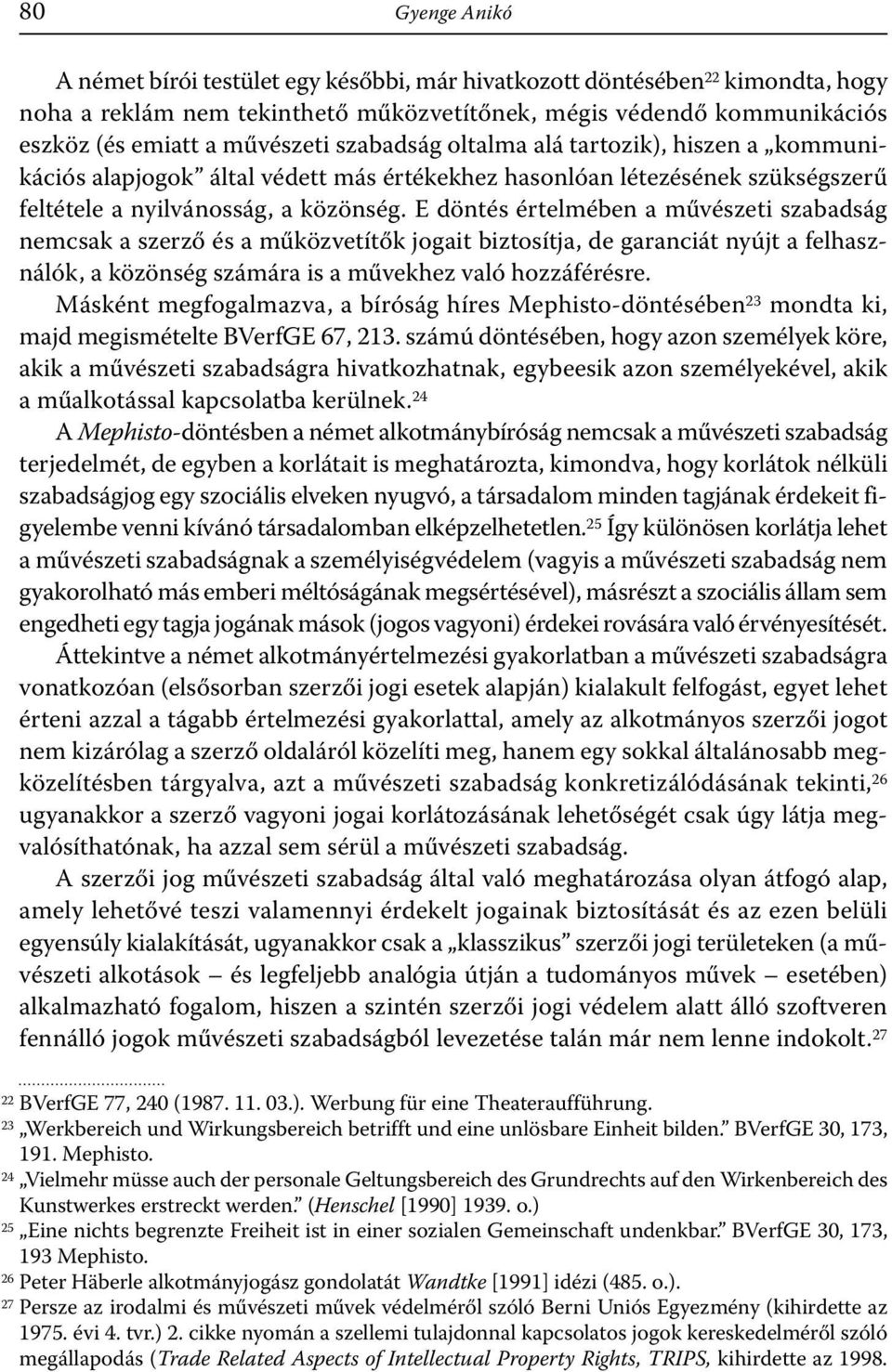 E döntés értelmében a művészeti szabadság nemcsak a szerző és a műközvetítők jogait biztosítja, de garanciát nyújt a felhasználók, a közönség számára is a művekhez való hozzáférésre.