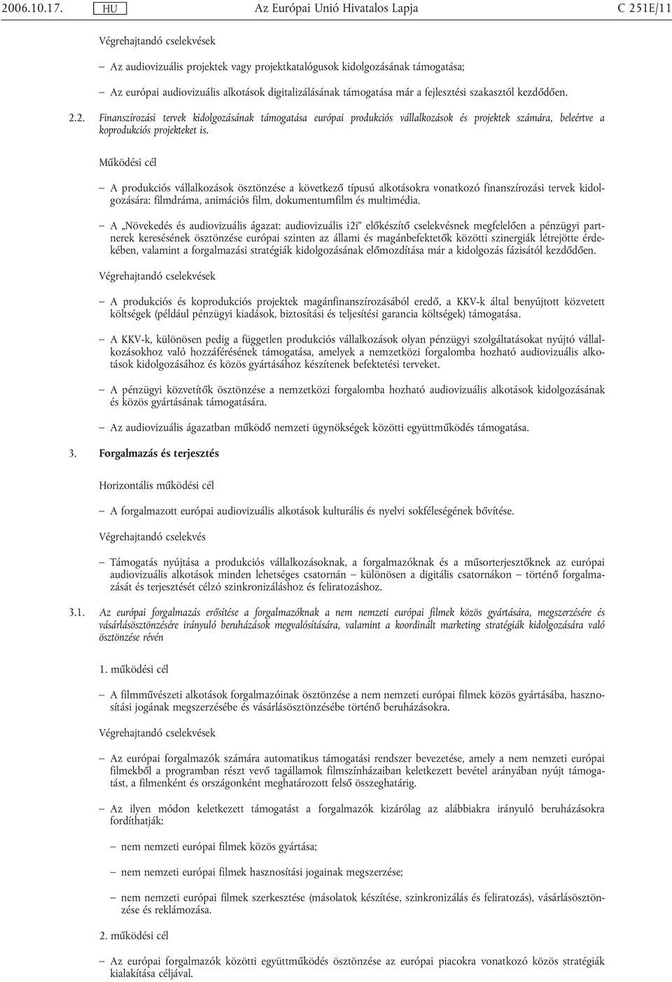 A produkciós vállalkozások ösztönzése a következő típusú alkotásokra vonatkozó finanszírozási tervek kidolgozására: filmdráma, animációs film, dokumentumfilm és multimédia.