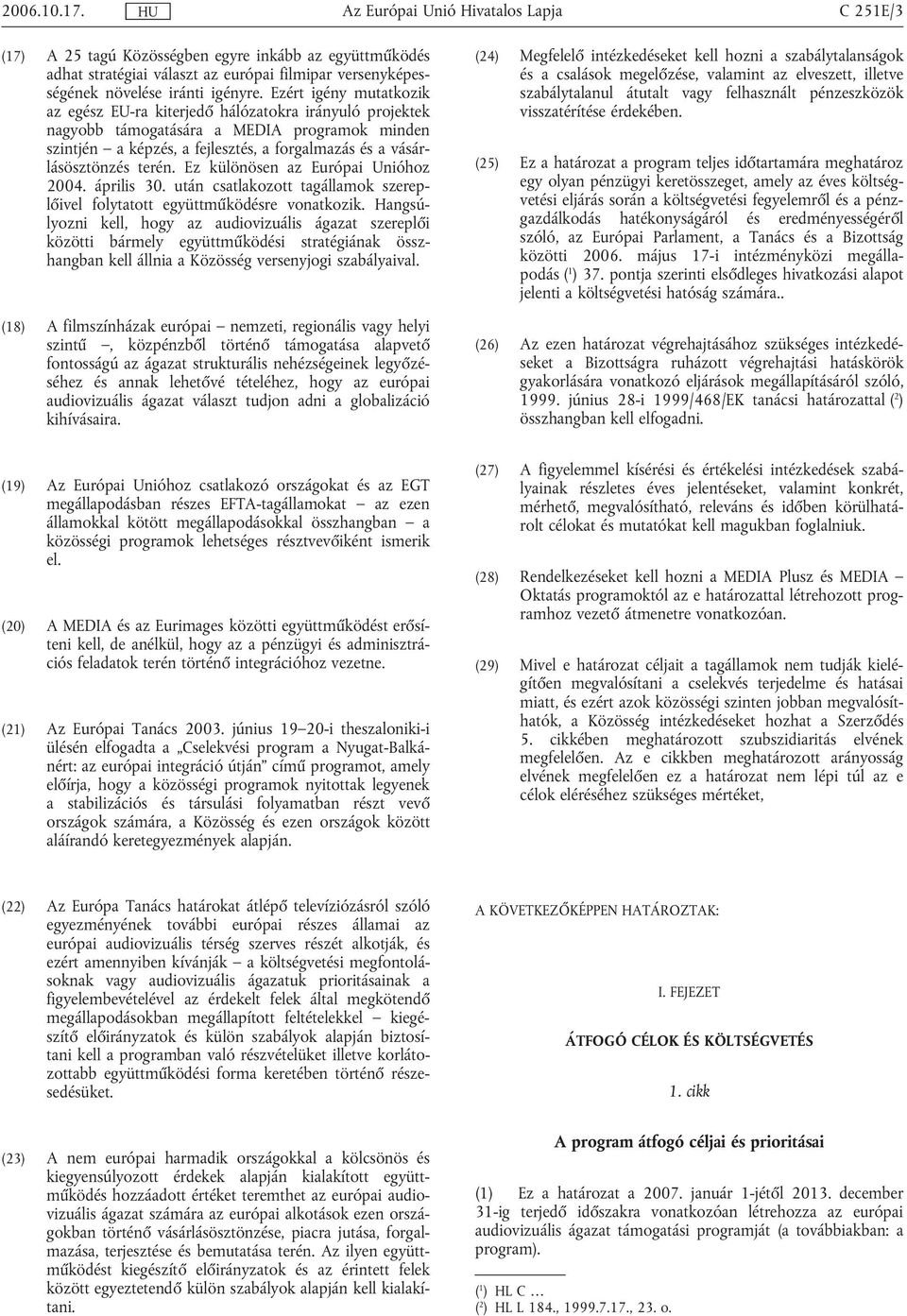 terén. Ez különösen az Európai Unióhoz 2004. április 30. után csatlakozott tagállamok szereplőivel folytatott együttműködésre vonatkozik.
