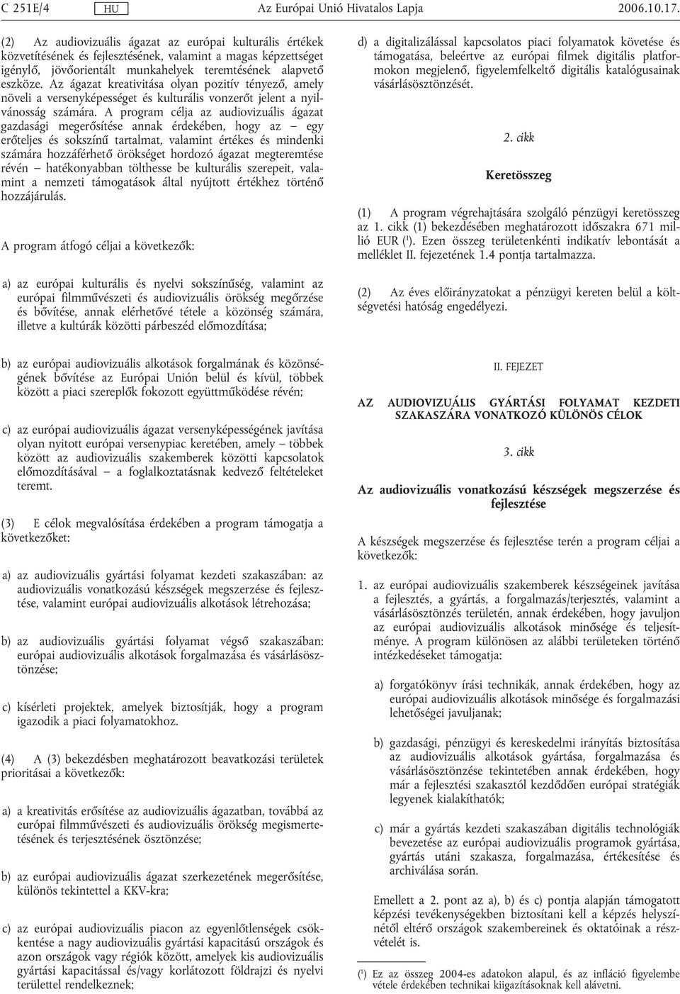 Az ágazat kreativitása olyan pozitív tényező, amely növeli a versenyképességet és kulturális vonzerőt jelent a nyilvánosság számára.