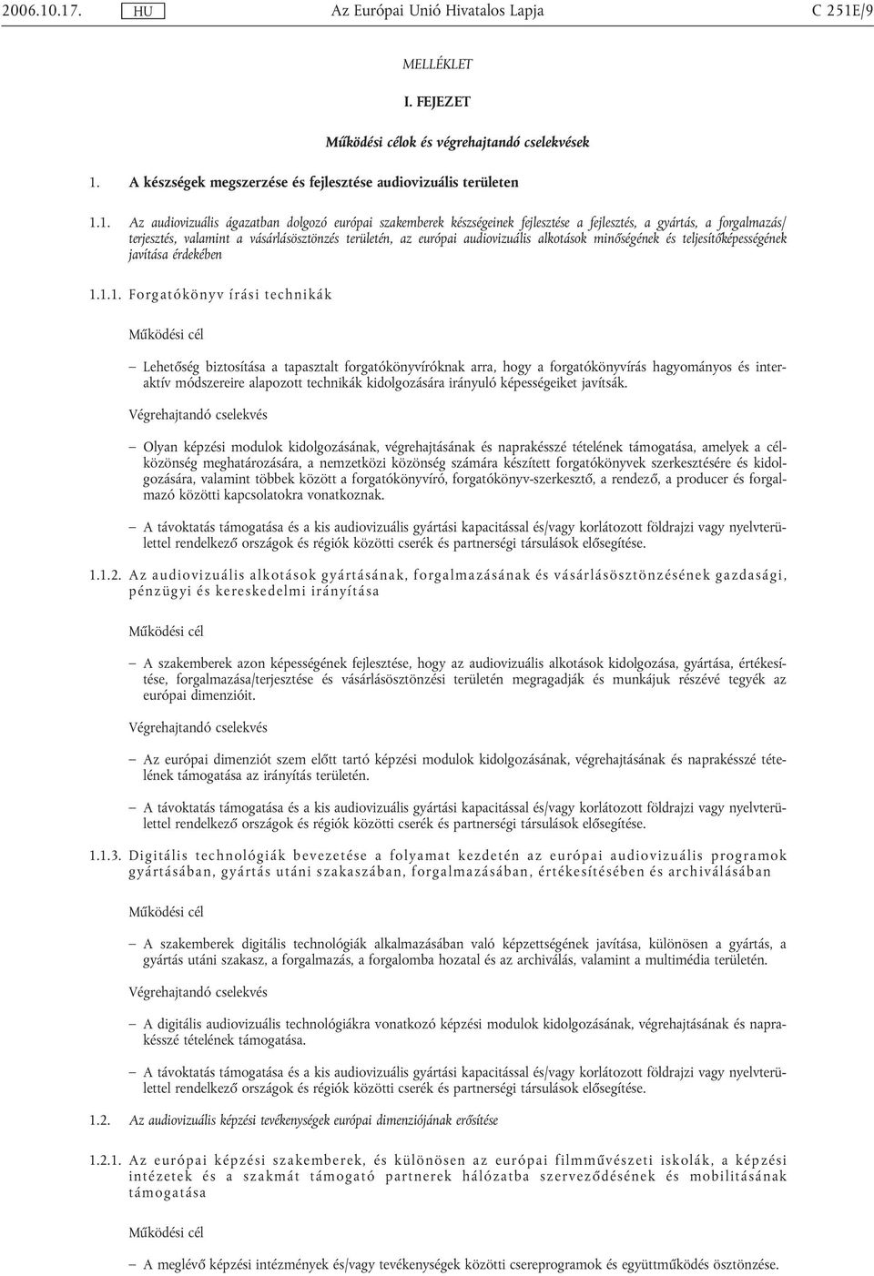 készségeinek fejlesztése a fejlesztés, a gyártás, a forgalmazás/ terjesztés, valamint a vásárlásösztönzés területén, az európai audiovizuális alkotások minőségének és teljesítőképességének javítása