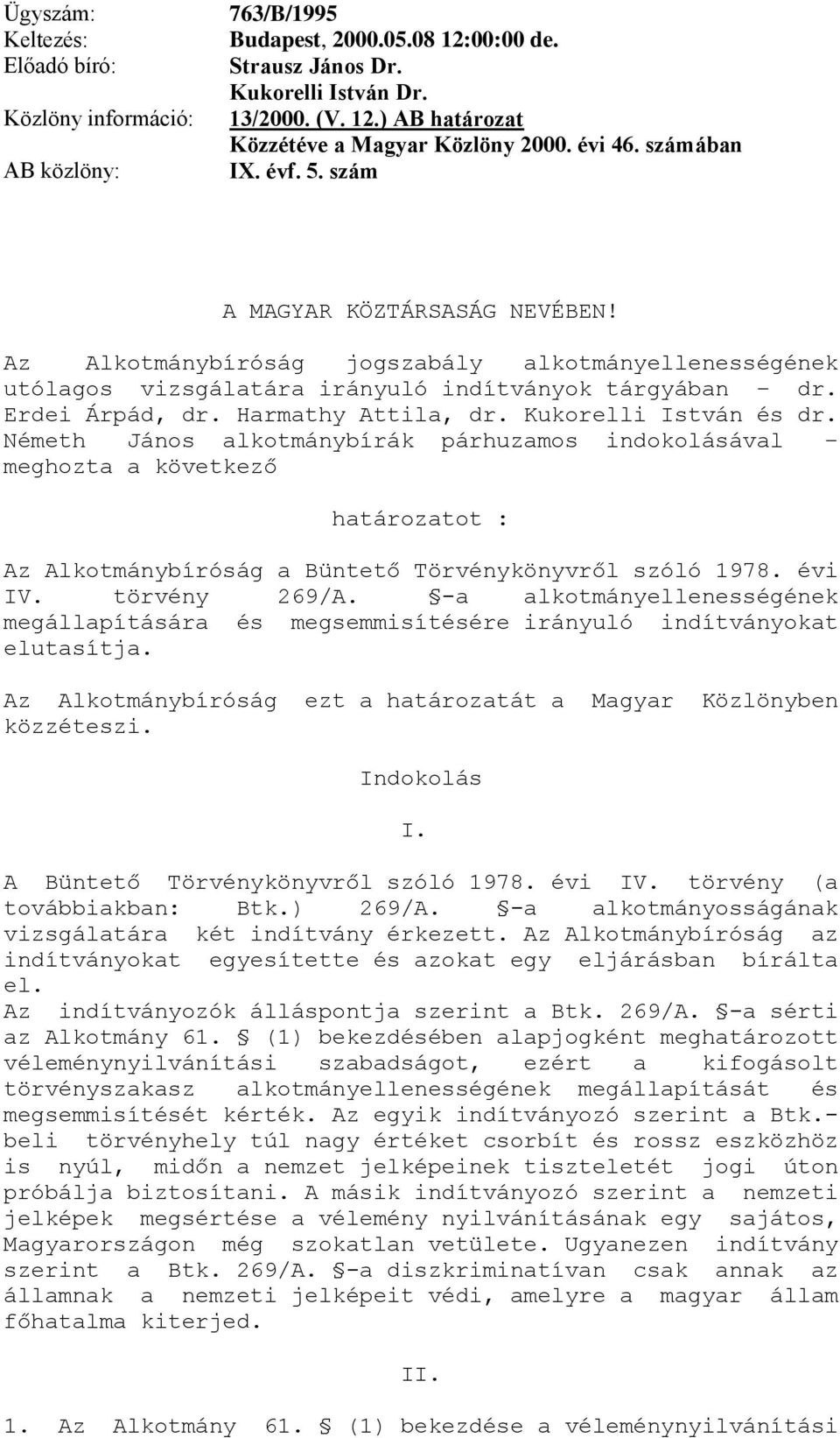 Harmathy Attila, dr. Kukorelli István és dr. Németh János alkotmánybírák párhuzamos indokolásával meghozta a következő határozatot : Az Alkotmánybíróság a Büntető Törvénykönyvről szóló 1978. évi IV.