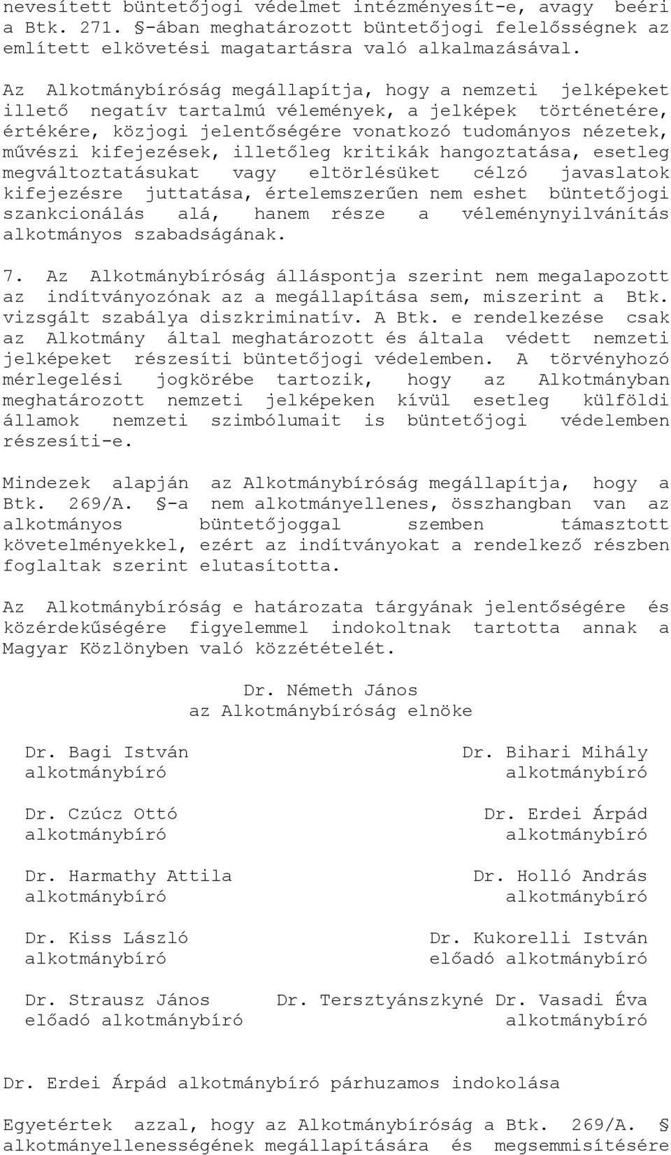 kifejezések, illetőleg kritikák hangoztatása, esetleg megváltoztatásukat vagy eltörlésüket célzó javaslatok kifejezésre juttatása, értelemszerűen nem eshet büntetőjogi szankcionálás alá, hanem része