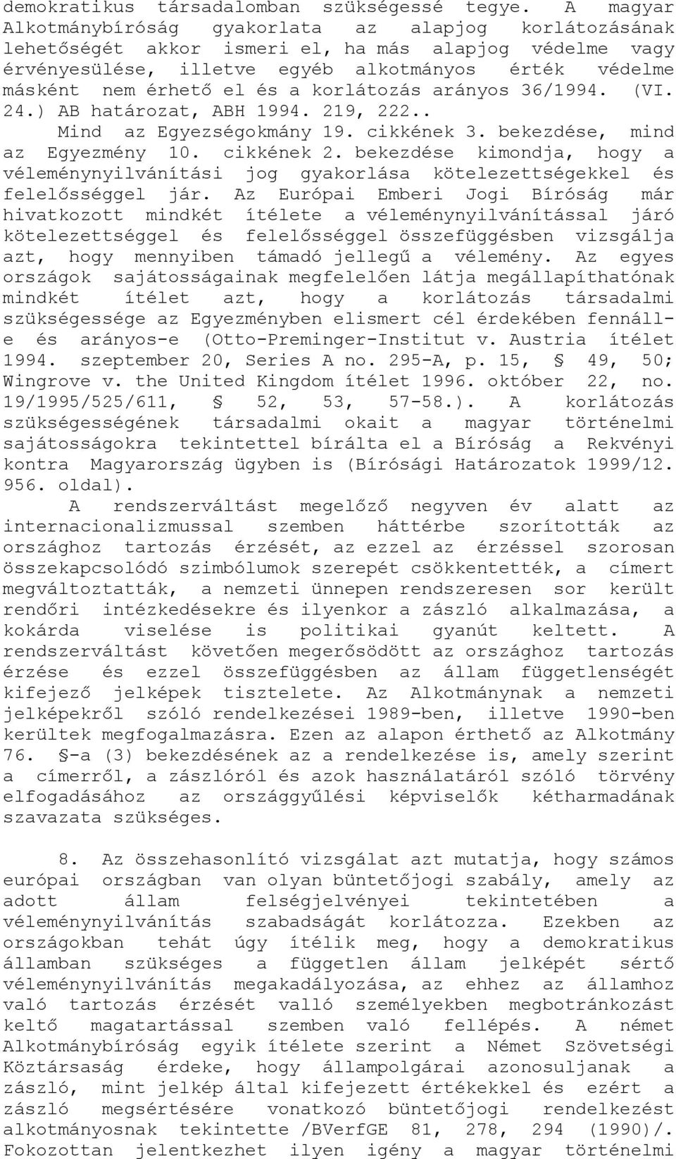 a korlátozás arányos 36/1994. (VI. 24.) AB határozat, ABH 1994. 219, 222.. Mind az Egyezségokmány 19. cikkének 3. bekezdése, mind az Egyezmény 10. cikkének 2.