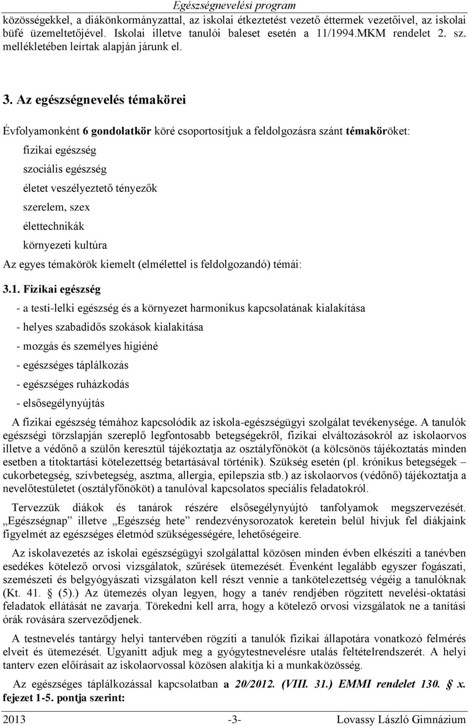 Az egészségnevelés témakörei Évfolyamonként 6 gondolatkör köré csoportosítjuk a feldolgozásra szánt témaköröket: fizikai egészség szociális egészség életet veszélyeztető tényezők szerelem, szex