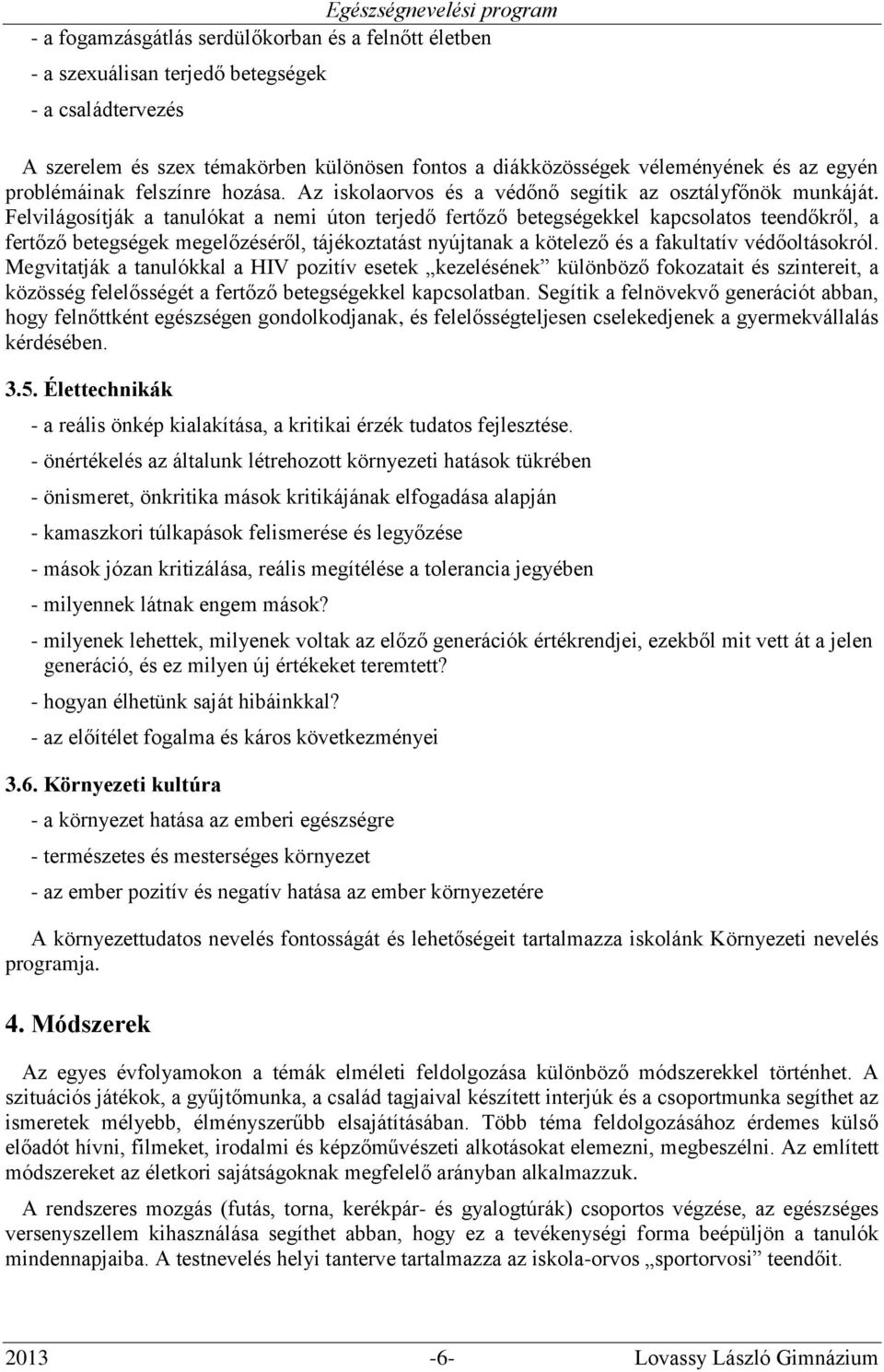 Felvilágosítják a tanulókat a nemi úton terjedő fertőző betegségekkel kapcsolatos teendőkről, a fertőző betegségek megelőzéséről, tájékoztatást nyújtanak a kötelező és a fakultatív védőoltásokról.