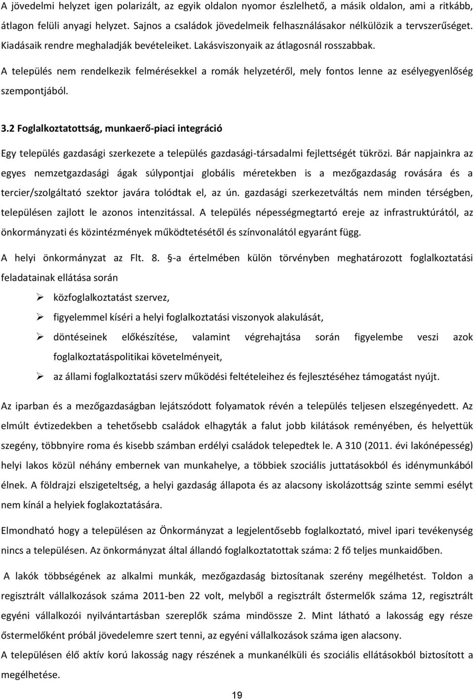 A település nem rendelkezik felmérésekkel a romák helyzetéről, mely fontos lenne az esélyegyenlőség szempontjából. 3.