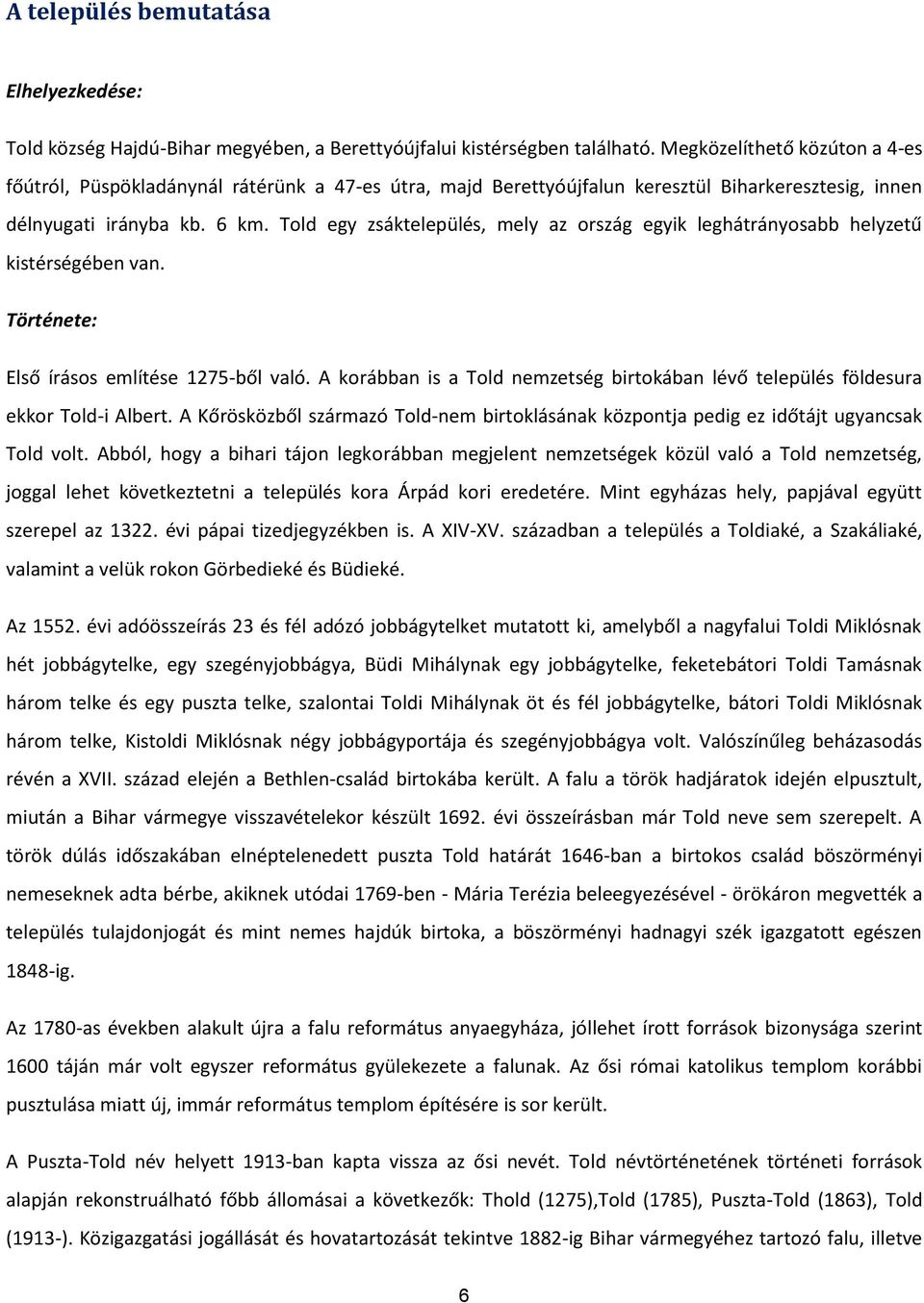 Told egy zsáktelepülés, mely az ország egyik leghátrányosabb helyzetű kistérségében van. Története: Első írásos említése 1275-ből való.