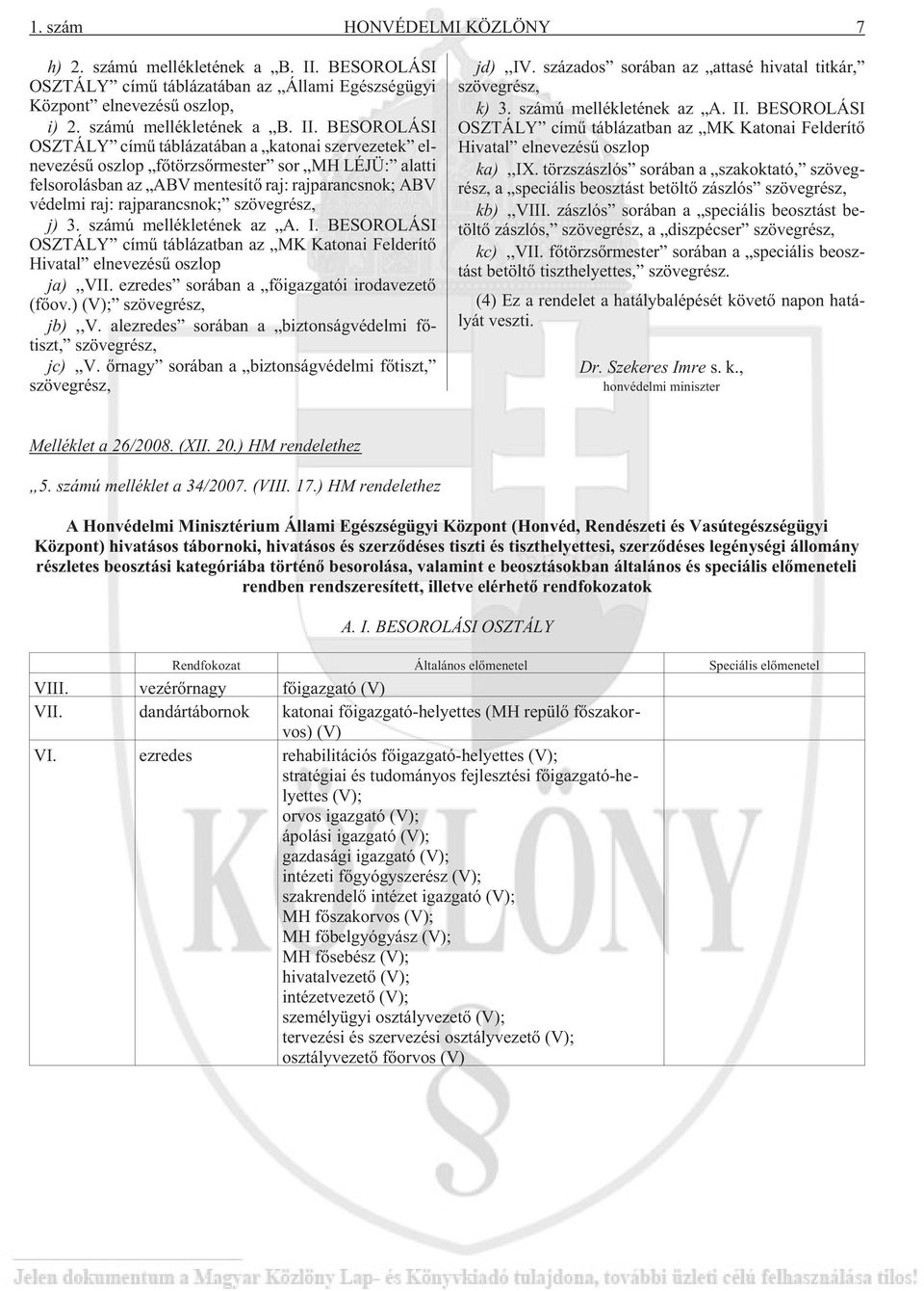 BESOROLÁSI OSZTÁLY címû táblázatában a katonai szervezetek elnevezésû oszlop fõtörzsõrmester sor MH LÉJÜ: alatti felsorolásban az ABV mentesítõ raj: rajparancsnok; ABV védelmi raj: rajparancsnok;