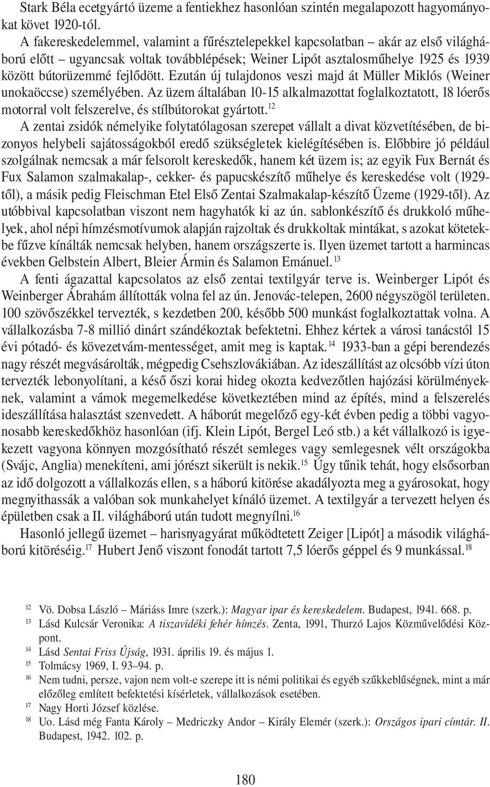 Ezután új tulajdonos veszi majd át Müller Miklós (Weiner unokaöccse) személyében. Az üzem általában 10-15 alkalmazottat foglalkoztatott, 18 lóerős motorral volt felszerelve, és stílbútorokat gyártott.