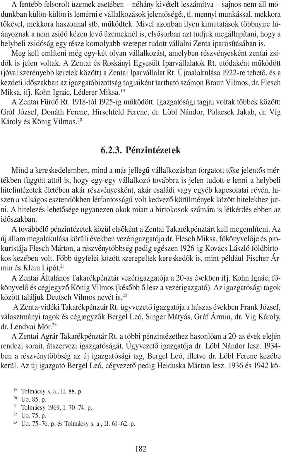 Mivel azonban ilyen kimutatások többnyire hiányoznak a nem zsidó kézen levő üzemeknél is, elsősorban azt tudjuk megállapítani, hogy a helybeli zsidóság egy része komolyabb szerepet tudott vállalni