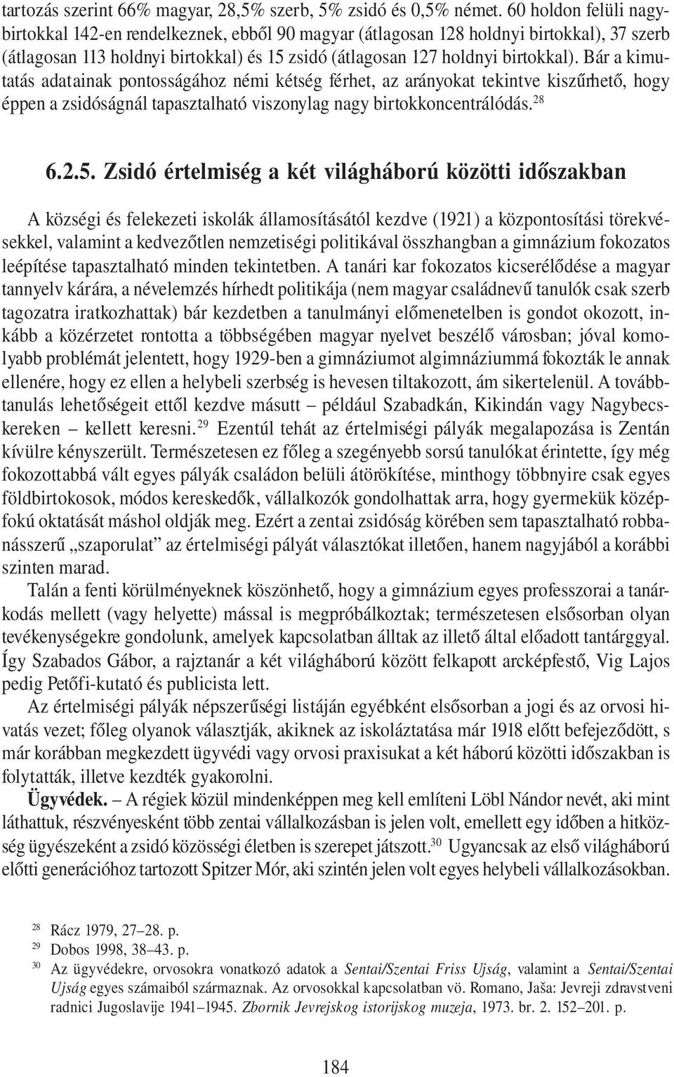 Bár a kimutatás adatainak pontosságához némi kétség férhet, az arányokat tekintve kiszűrhető, hogy éppen a zsidóságnál tapasztalható viszonylag nagy birtokkoncentrálódás. 28 6.2.5.