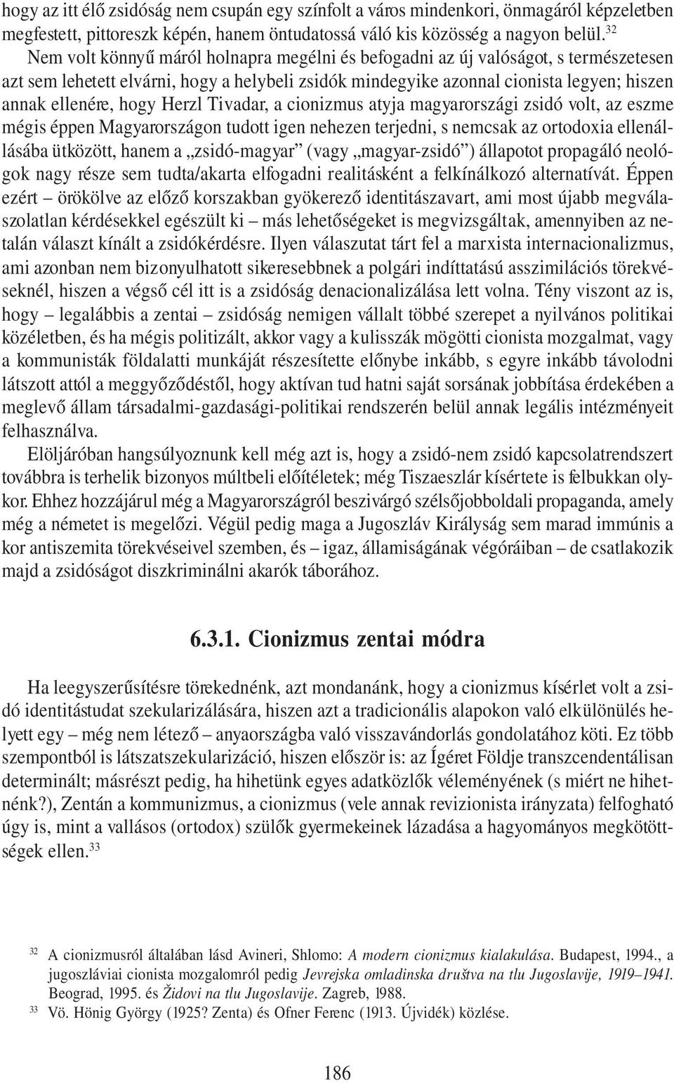 hogy Herzl Tivadar, a cionizmus atyja magyarországi zsidó volt, az eszme mégis éppen Magyarországon tudott igen nehezen terjedni, s nemcsak az ortodoxia ellenállásába ütközött, hanem a zsidó-magyar