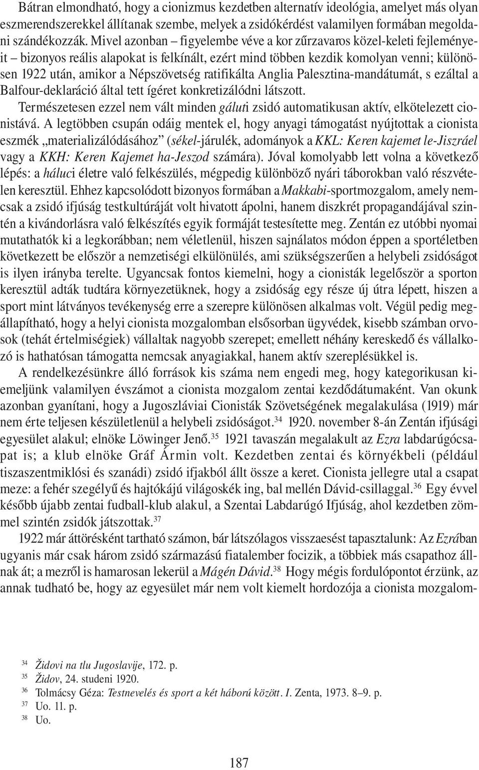 ratifikálta Anglia Palesztina-mandátumát, s ezáltal a Balfour-deklaráció által tett ígéret konkretizálódni látszott.