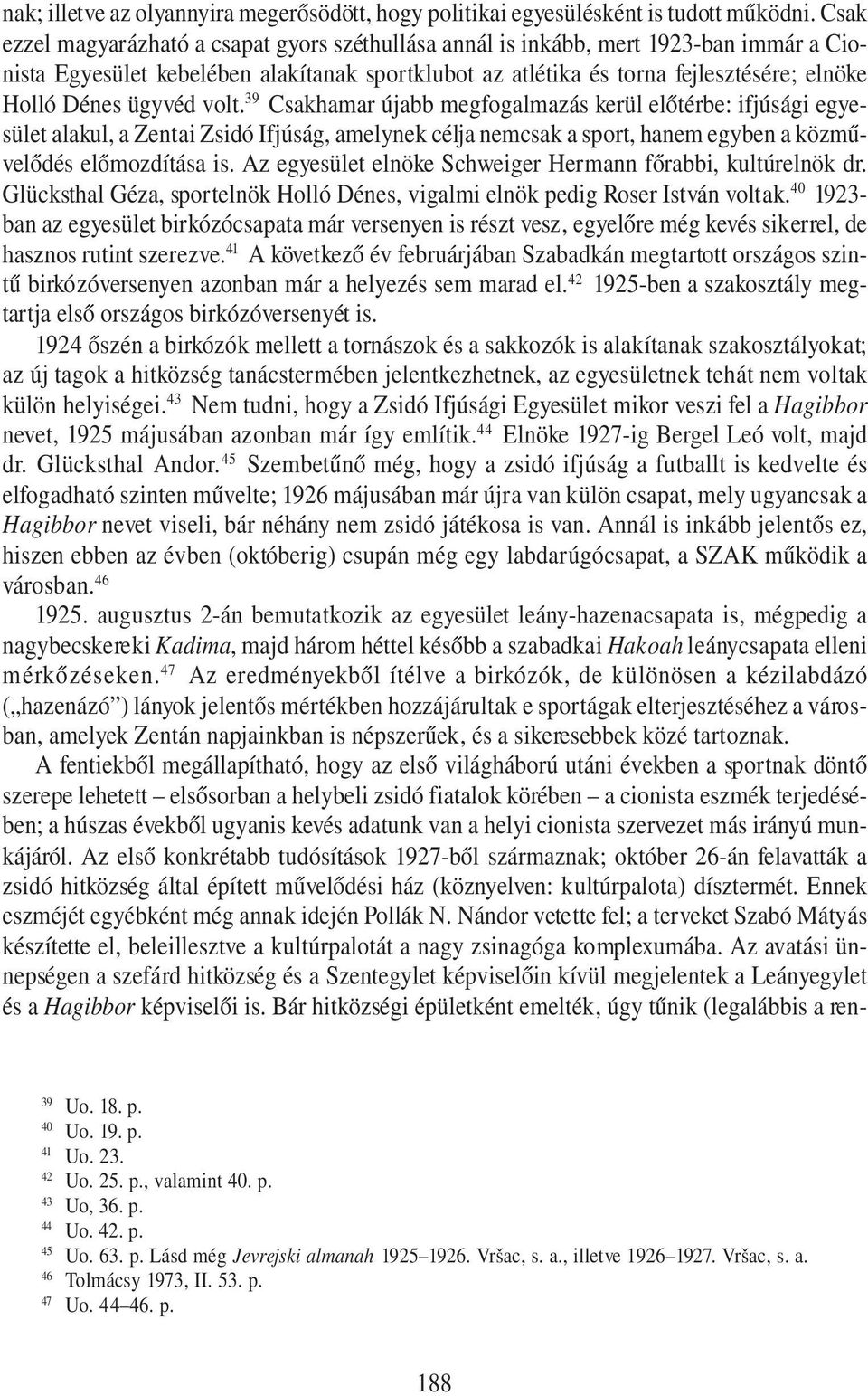 ügyvéd volt. 39 Csakhamar újabb megfogalmazás kerül előtérbe: ifjúsági egyesület alakul, a Zentai Zsidó Ifjúság, amelynek célja nemcsak a sport, hanem egyben a közművelődés előmozdítása is.