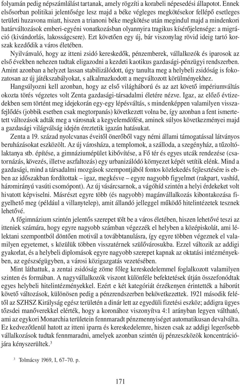 határváltozások emberi-egyéni vonatkozásban olyannyira tragikus kísérőjelensége: a migráció (kivándorlás, lakosságcsere).