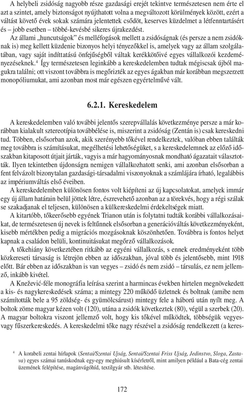 Az állami huncutságok és melléfogások mellett a zsidóságnak (és persze a nem zsidóknak is) meg kellett küzdenie bizonyos helyi tényezőkkel is, amelyek vagy az állam szolgálatában, vagy saját