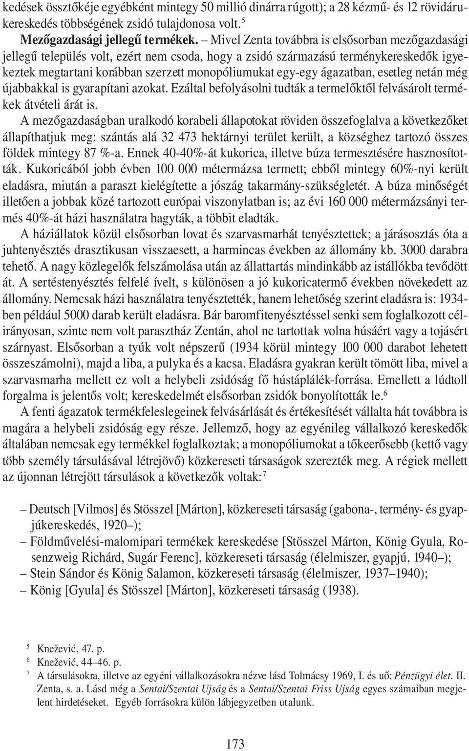 ágazatban, esetleg netán még újabbakkal is gyarapítani azokat. Ezáltal befolyásolni tudták a termelőktől felvásárolt termékek átvételi árát is.