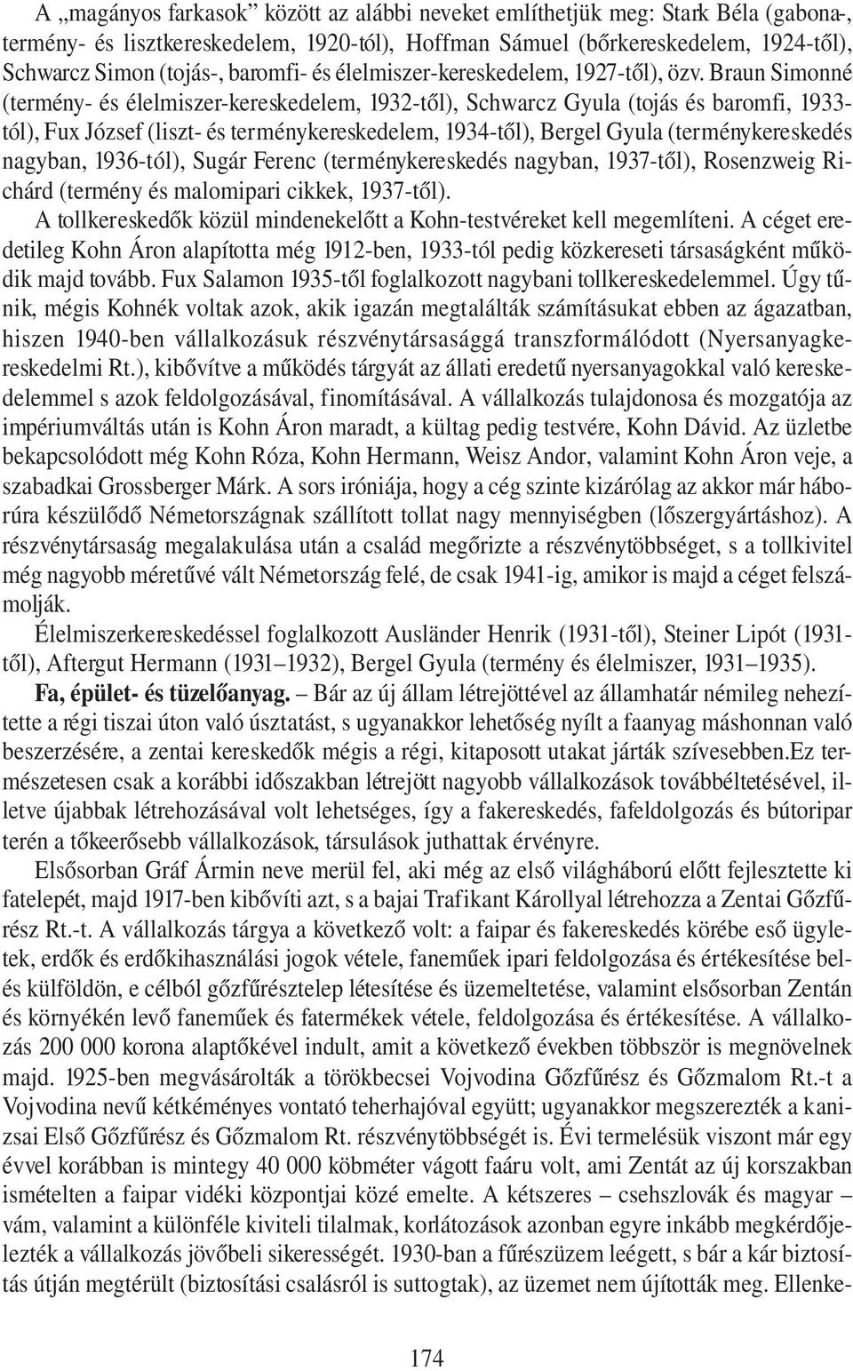 Braun Simonné (termény- és élelmiszer-kereskedelem, 1932-től), Schwarcz Gyula (tojás és baromfi, 1933- tól), Fux József (liszt- és terménykereskedelem, 1934-től), Bergel Gyula (terménykereskedés