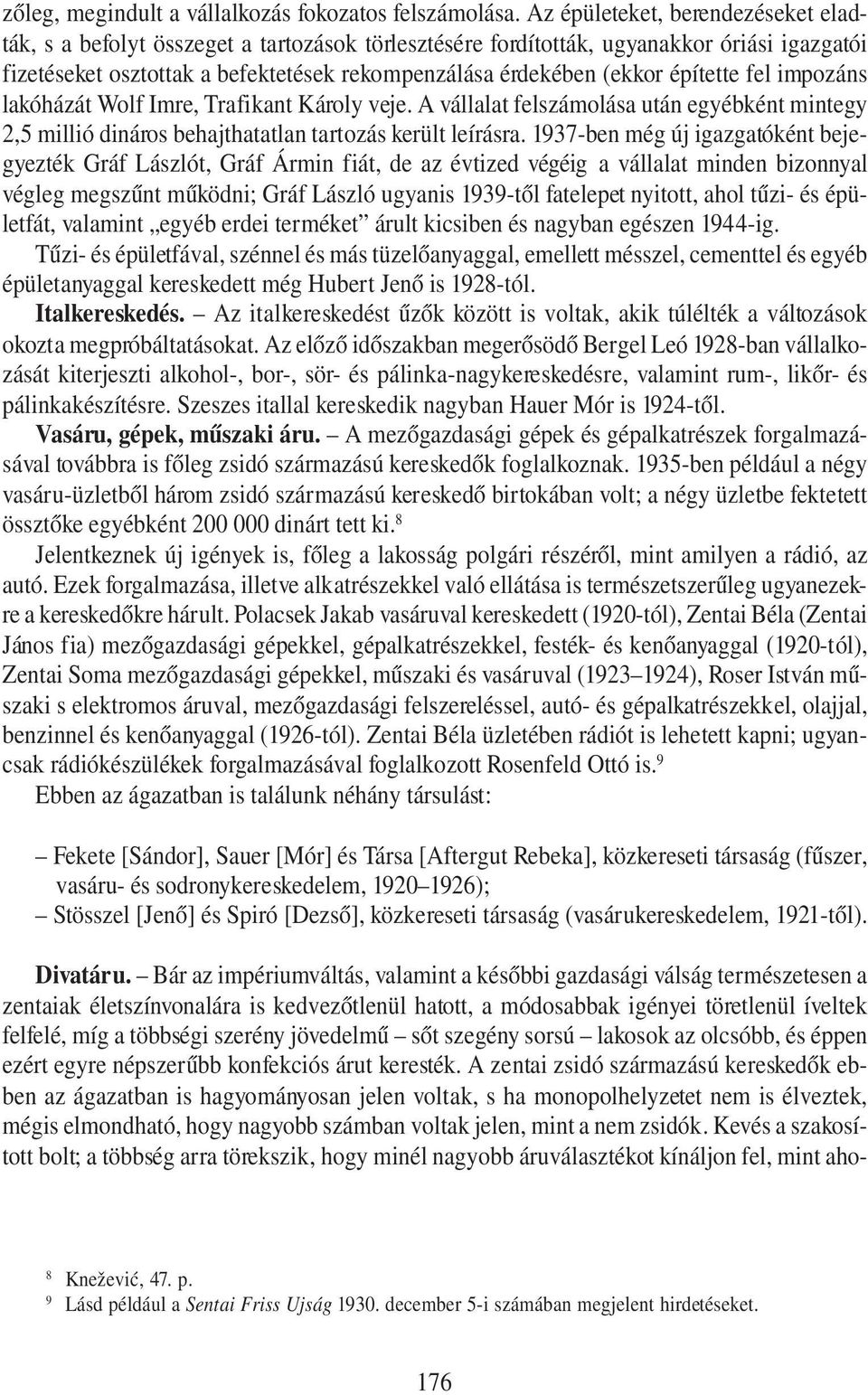építette fel impozáns lakóházát Wolf Imre, Trafikant Károly veje. A vállalat felszámolása után egyébként mintegy 2,5 millió dináros behajthatatlan tartozás került leírásra.