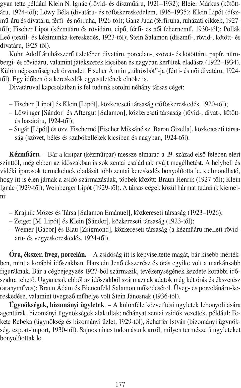 Ganz Juda (férfiruha, ruházati cikkek, 1927- től); Fischer Lipót (kézműáru és rövidáru, cipő, férfi- és női fehérnemű, 1930-tól); Pollák Leó (textil- és kézimunka-kereskedés, 1923-tól); Stein Salamon