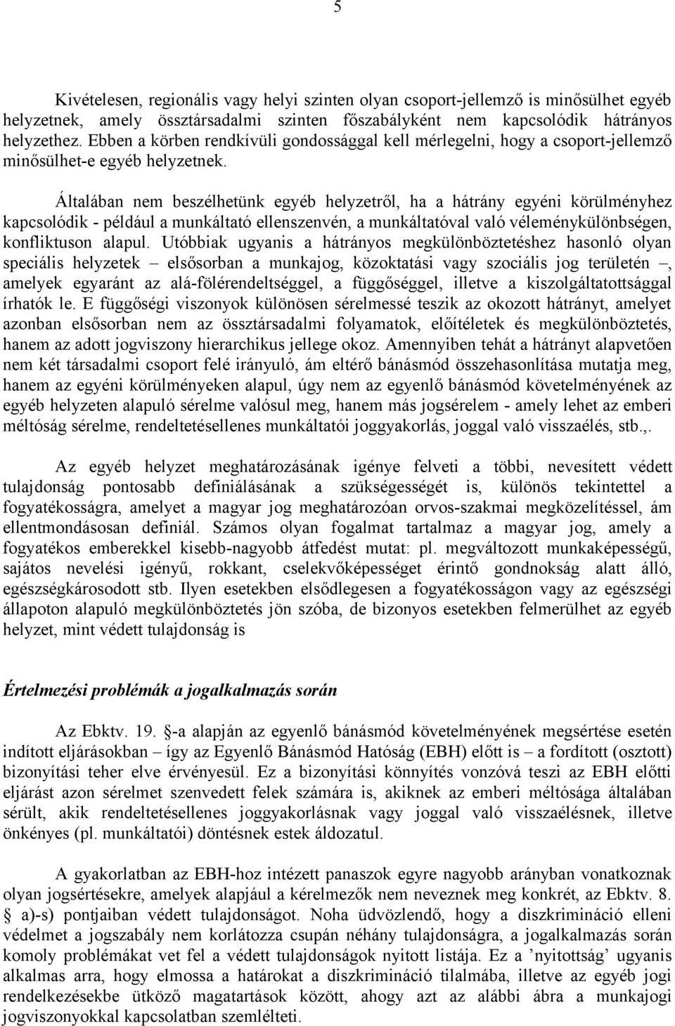 Általában nem beszélhetünk egyéb helyzetről, ha a hátrány egyéni körülményhez kapcsolódik - például a munkáltató ellenszenvén, a munkáltatóval való véleménykülönbségen, konfliktuson alapul.