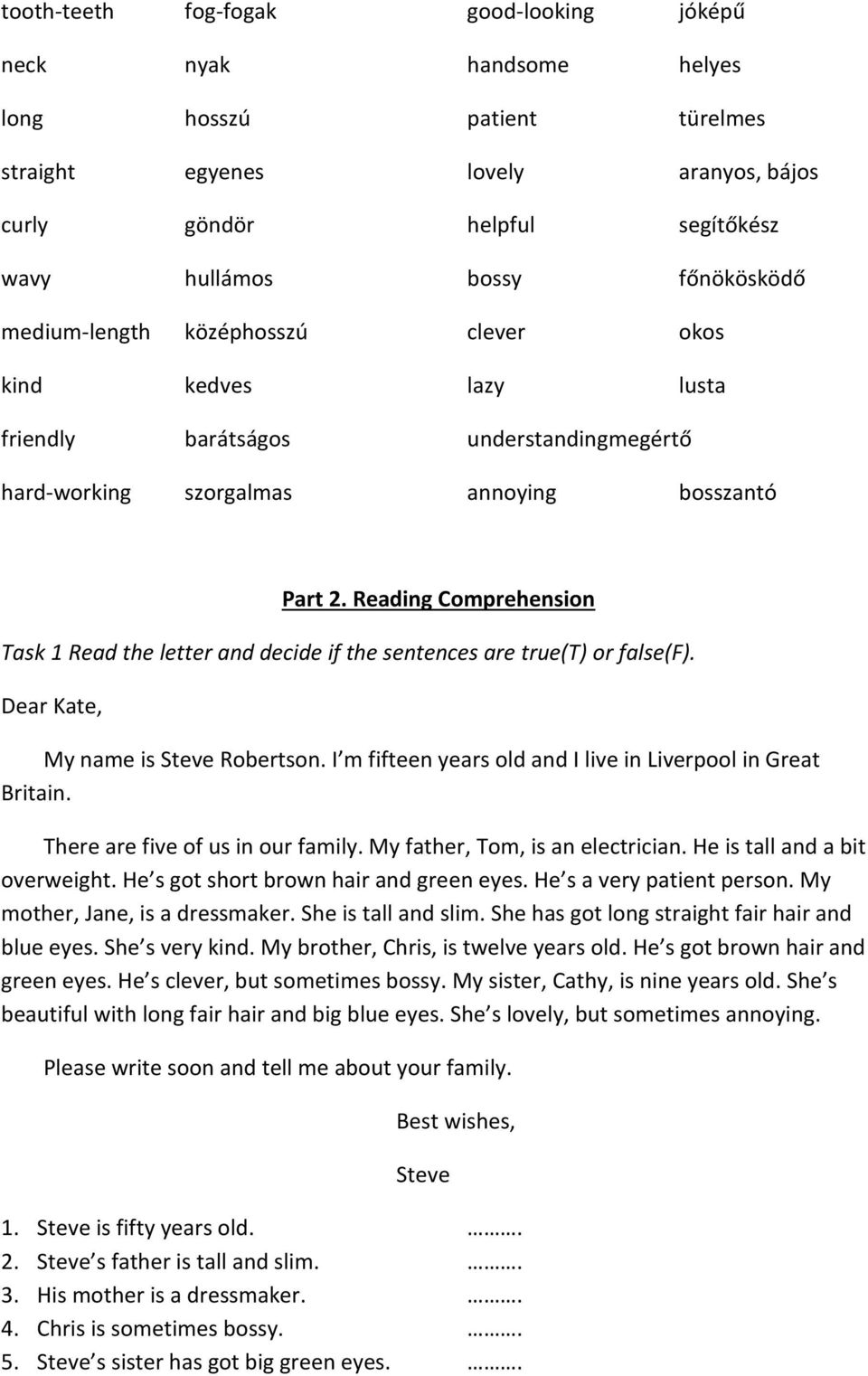 Reading Comprehension Task 1 Read the letter and decide if the sentences are true(t) or false(f). Dear Kate, My name is Steve Robertson. I m fifteen years old and I live in Liverpool in Great Britain.